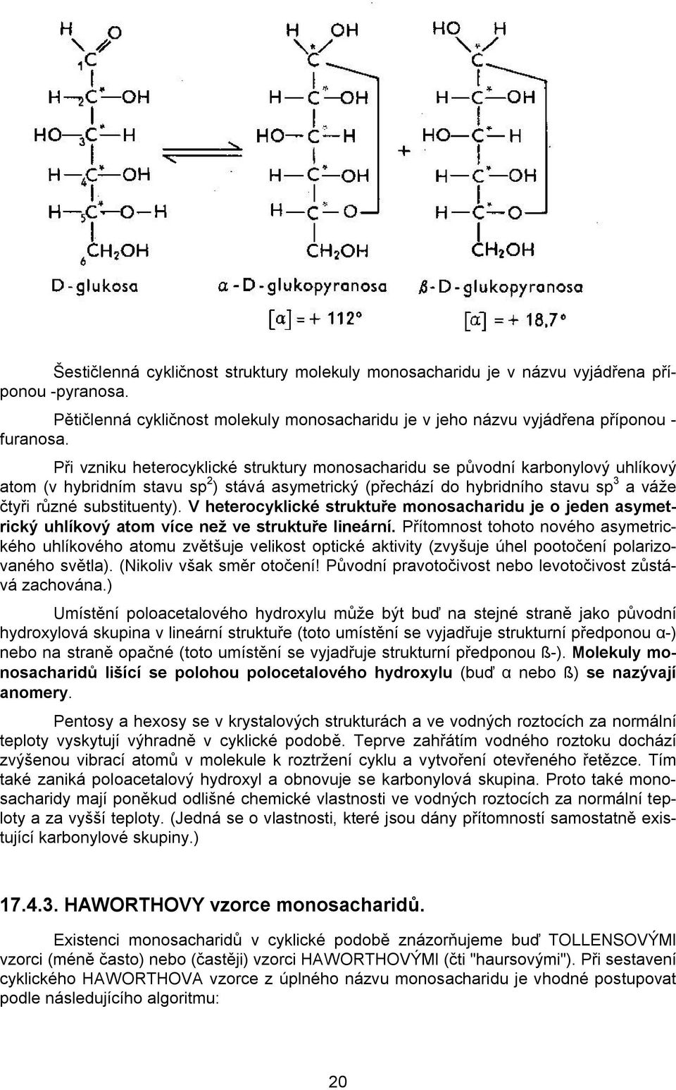 V heterocyklické struktuře monosacharidu je o jeden asymetrický uhlíkový atom více než ve struktuře lineární.