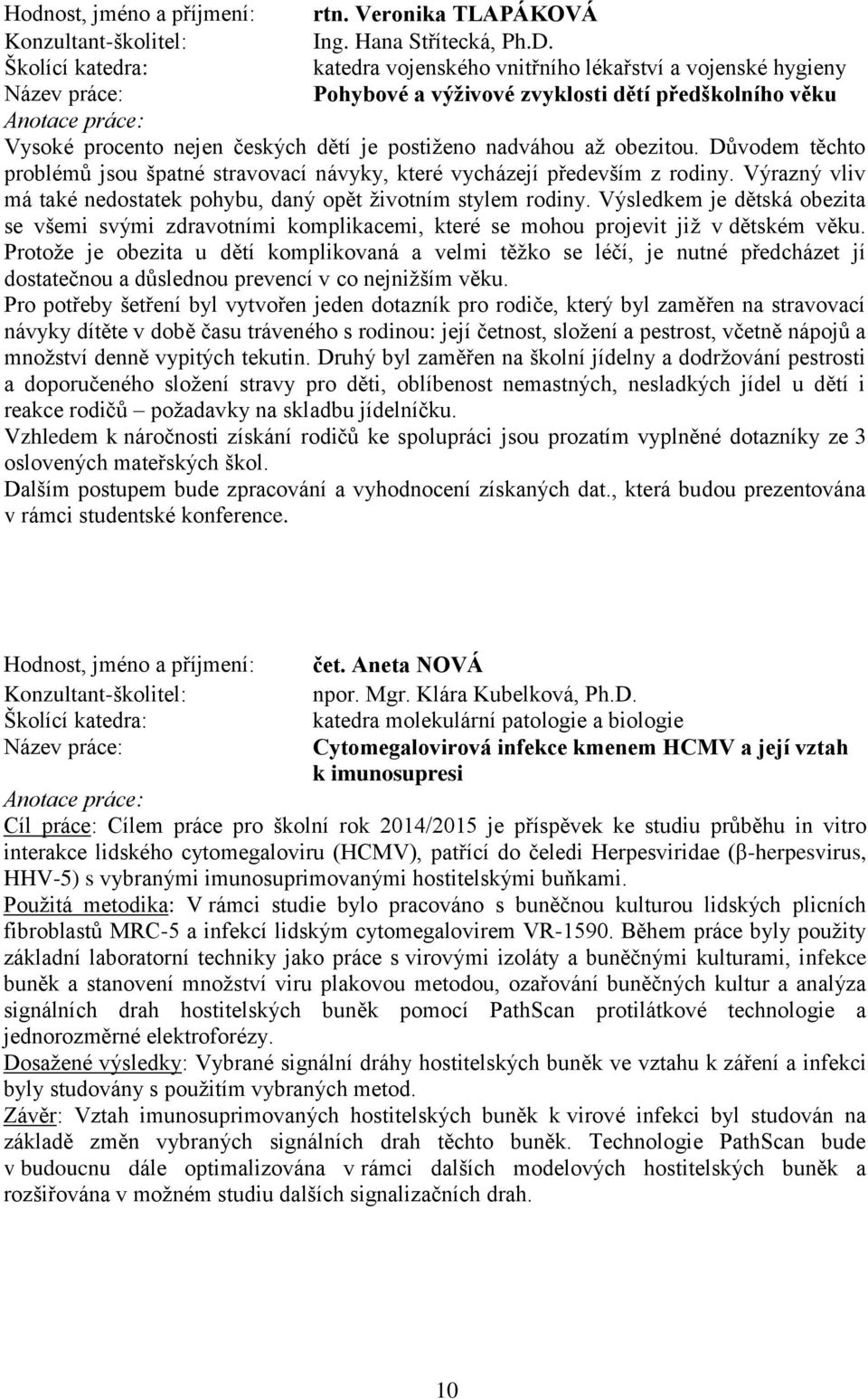 Výsledkem je dětská obezita se všemi svými zdravotními komplikacemi, které se mohou projevit již v dětském věku.