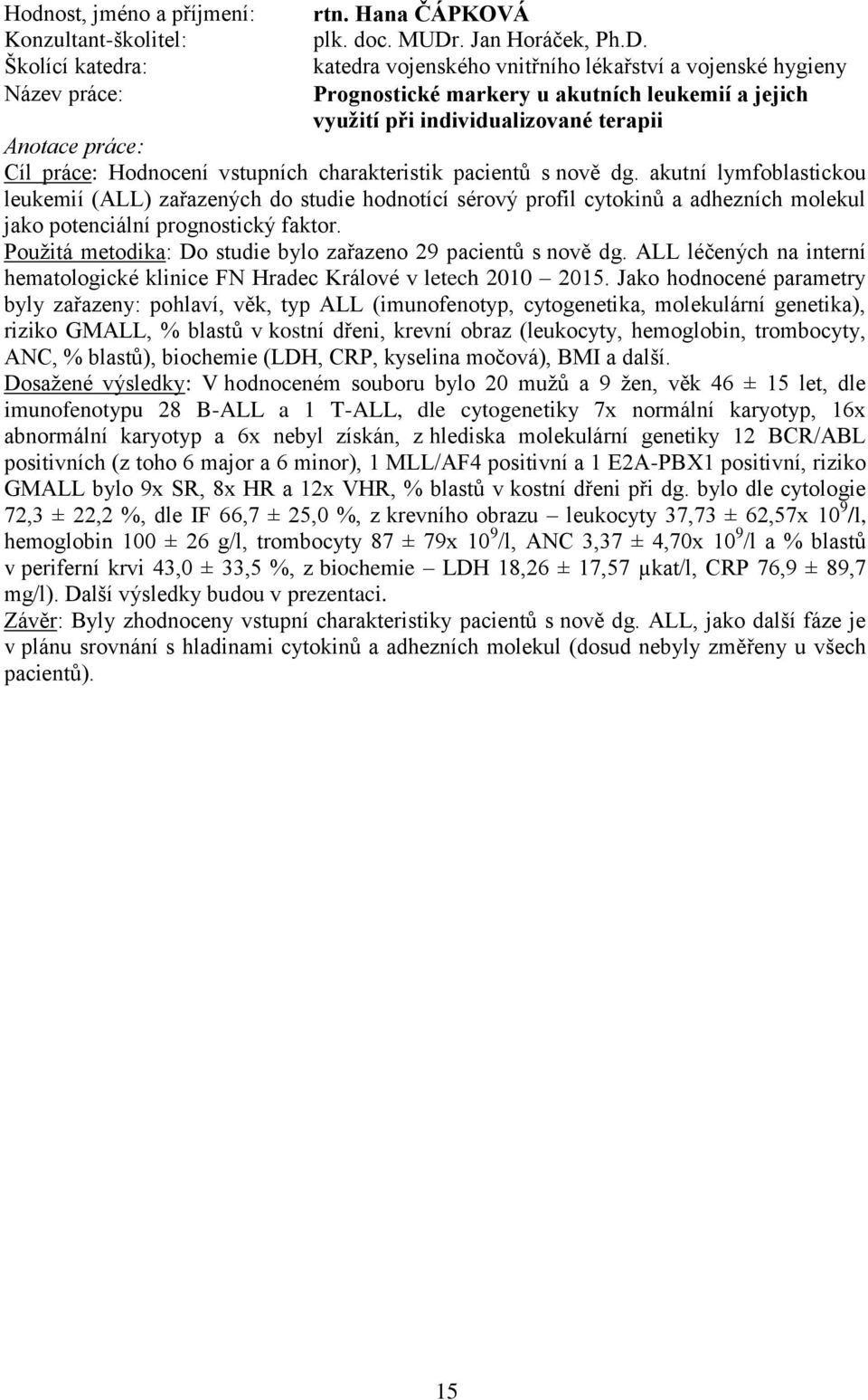 Použitá metodika: Do studie bylo zařazeno 29 pacientů s nově dg. ALL léčených na interní hematologické klinice FN Hradec Králové v letech 2010 2015.