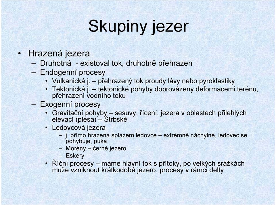 tektonické pohyby doprovázeny deformacemi terénu, přehrazení vodního toku Exogenní procesy Gravitační pohyby sesuvy, řícení, jezera v oblastech