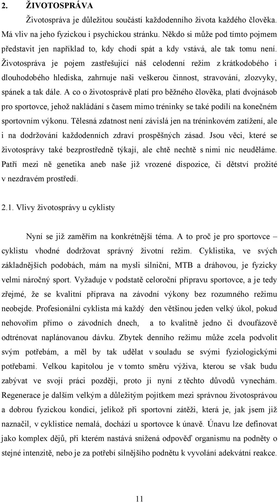 Životospráva je pojem zastřešující náš celodenní režim z krátkodobého i dlouhodobého hlediska, zahrnuje naši veškerou činnost, stravování, zlozvyky, spánek a tak dále.