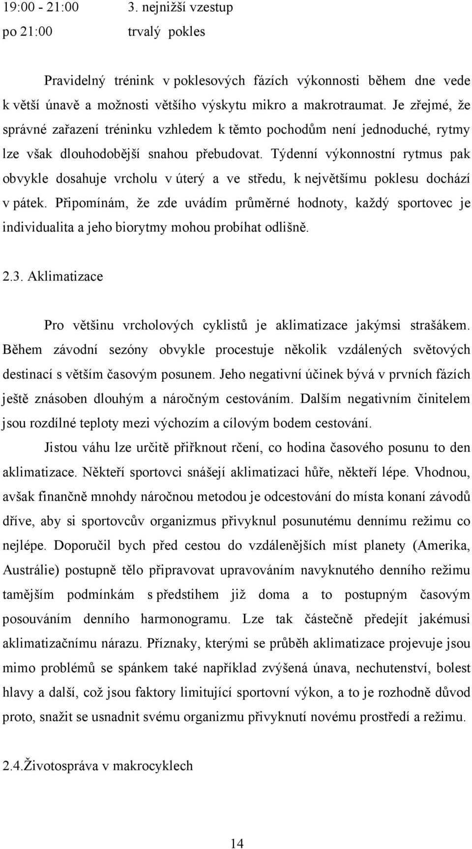 Týdenní výkonnostní rytmus pak obvykle dosahuje vrcholu v úterý a ve středu, k největšímu poklesu dochází v pátek.