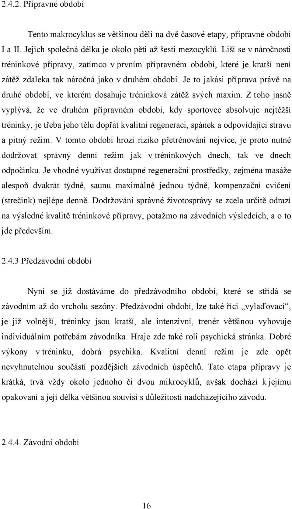 Je to jakási příprava právě na druhé období, ve kterém dosahuje tréninková zátěž svých maxim.