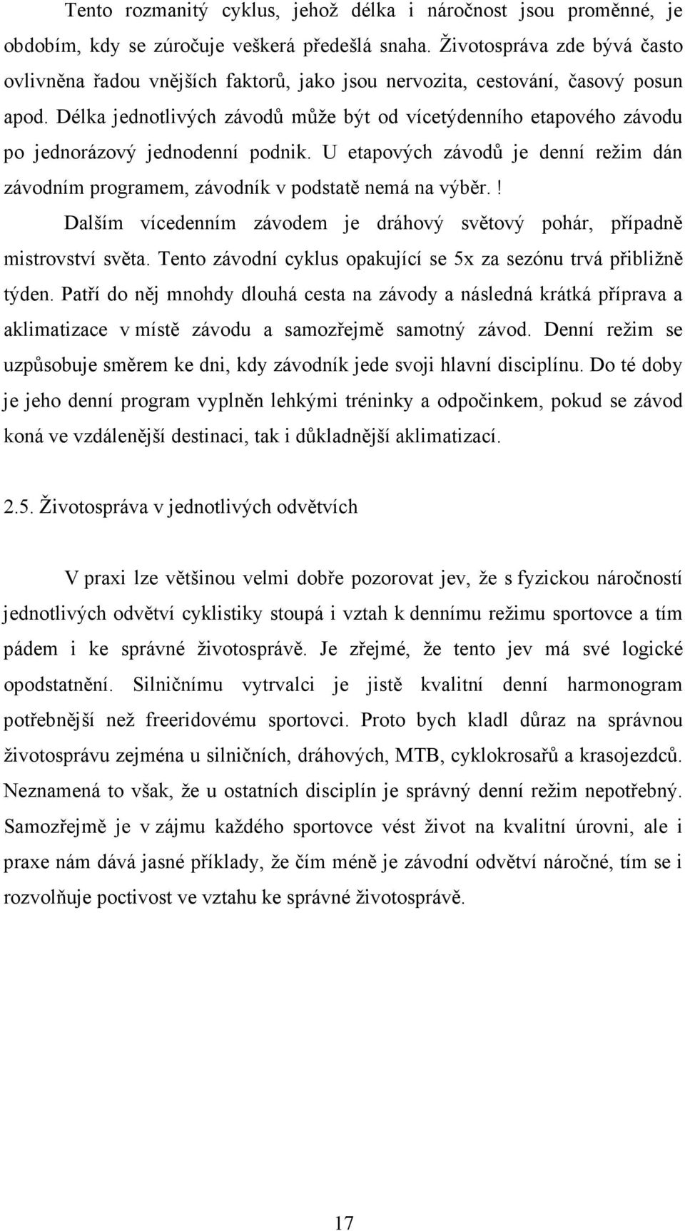 Délka jednotlivých závodů může být od vícetýdenního etapového závodu po jednorázový jednodenní podnik. U etapových závodů je denní režim dán závodním programem, závodník v podstatě nemá na výběr.