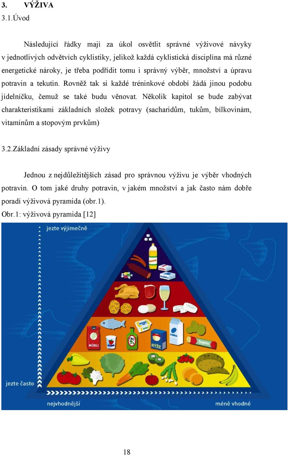 podřídit tomu i správný výběr, množství a úpravu potravin a tekutin. Rovněž tak si každé tréninkové období žádá jinou podobu jídelníčku, čemuž se také budu věnovat.