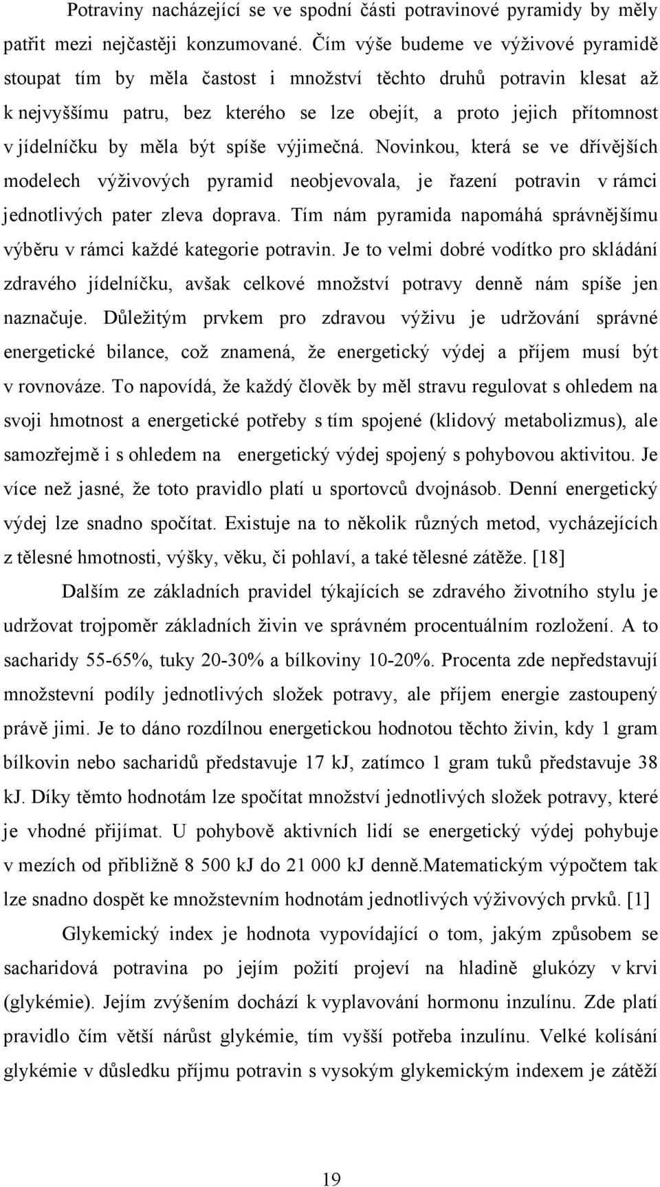 měla být spíše výjimečná. Novinkou, která se ve dřívějších modelech výživových pyramid neobjevovala, je řazení potravin v rámci jednotlivých pater zleva doprava.