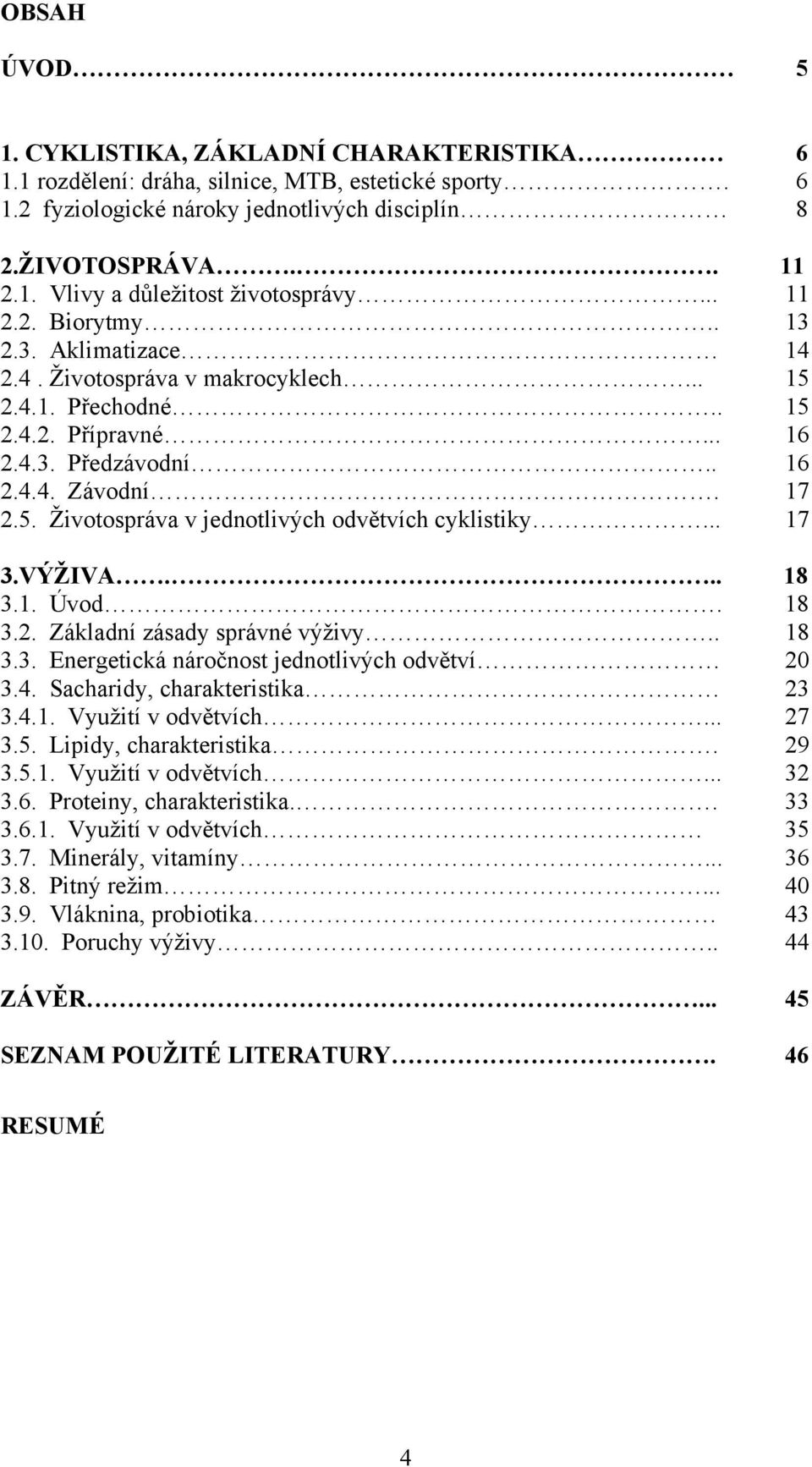 .. 17 3.VÝŽIVA... 18 3.1. Úvod. 18 3.2. Základní zásady správné výživy.. 18 3.3. Energetická náročnost jednotlivých odvětví 20 3.4. Sacharidy, charakteristika 23 3.4.1. Využití v odvětvích... 27 3.5.