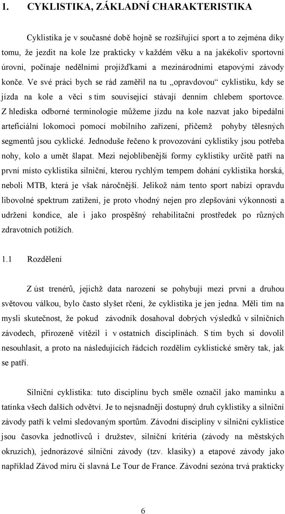 Ve své práci bych se rád zaměřil na tu opravdovou cyklistiku, kdy se jízda na kole a věci s tím související stávají denním chlebem sportovce.