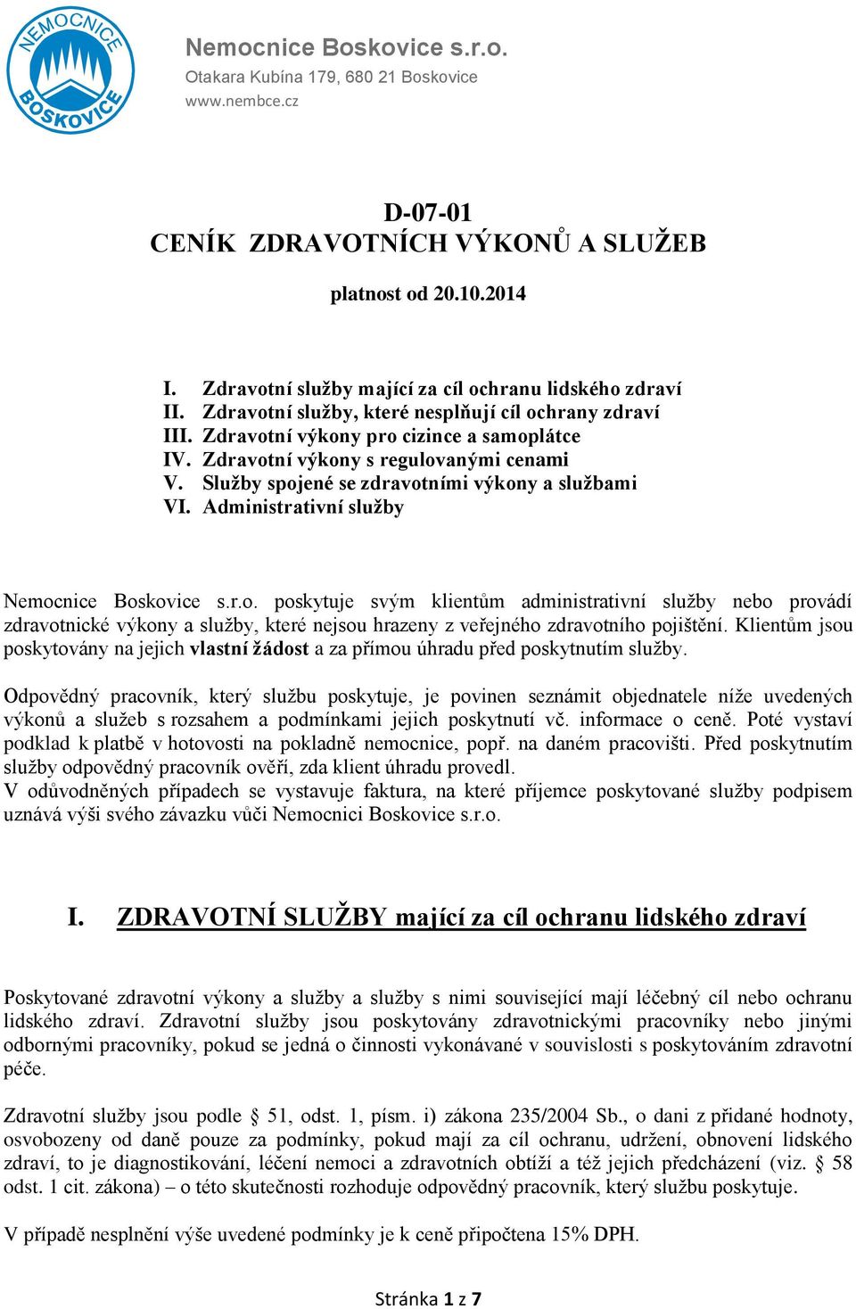 Zdravotní výkony s regulovanými cenami V. Služby spojené se zdravotními výkony a službami VI. Administrativní služby Nemocnice Boskovice s.r.o. poskytuje svým klientům administrativní služby nebo provádí zdravotnické výkony a služby, které nejsou hrazeny z veřejného zdravotního pojištění.