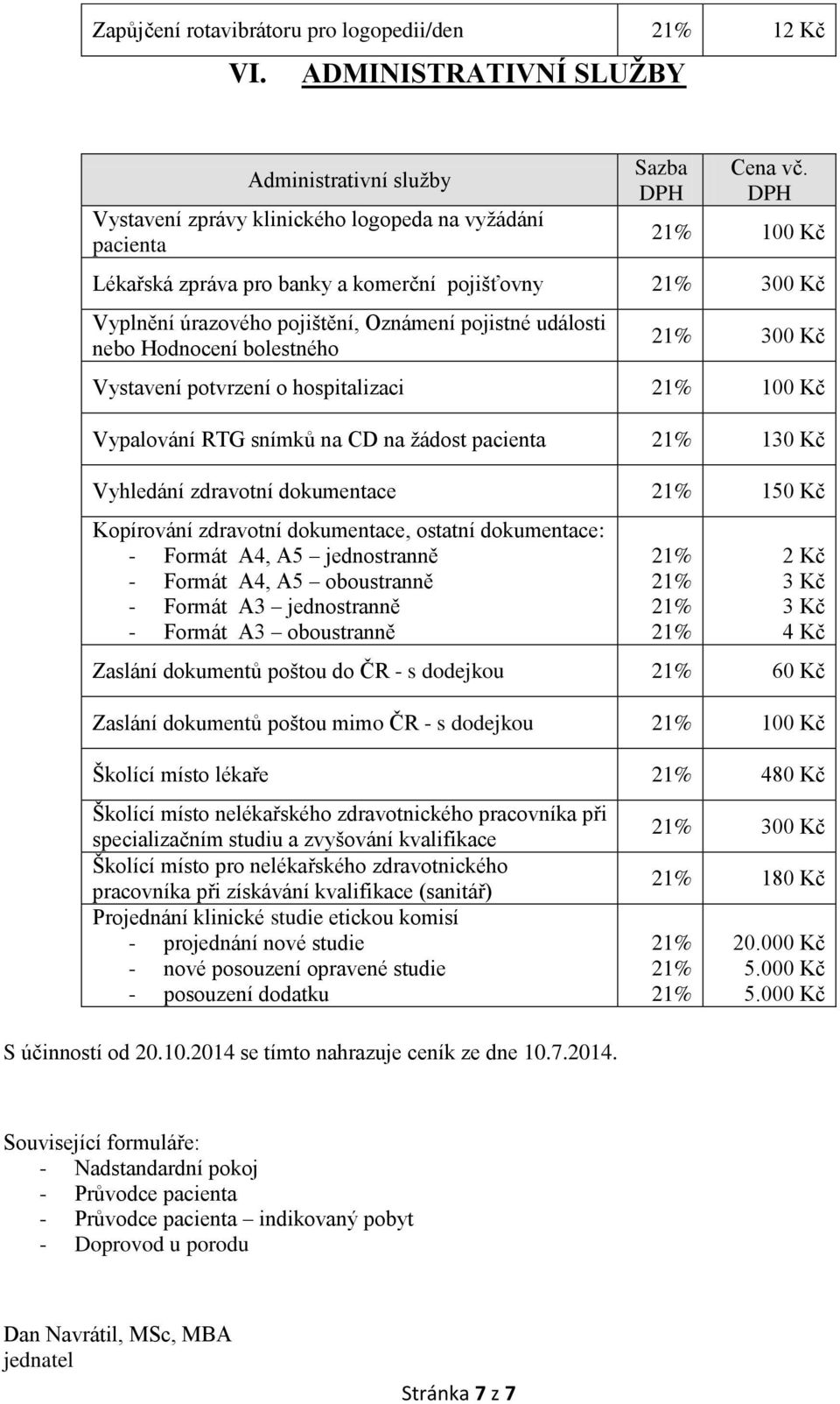 snímků na CD na žádost pacienta 130 Kč Vyhledání zdravotní dokumentace 1 Kopírování zdravotní dokumentace, ostatní dokumentace: - Formát A4, A5 jednostranně - Formát A4, A5 oboustranně - Formát A3