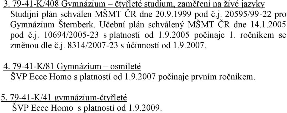 ročníkem se změnou dle č.j. 8314/2007-23 s účinností od 1.9.2007. 4.