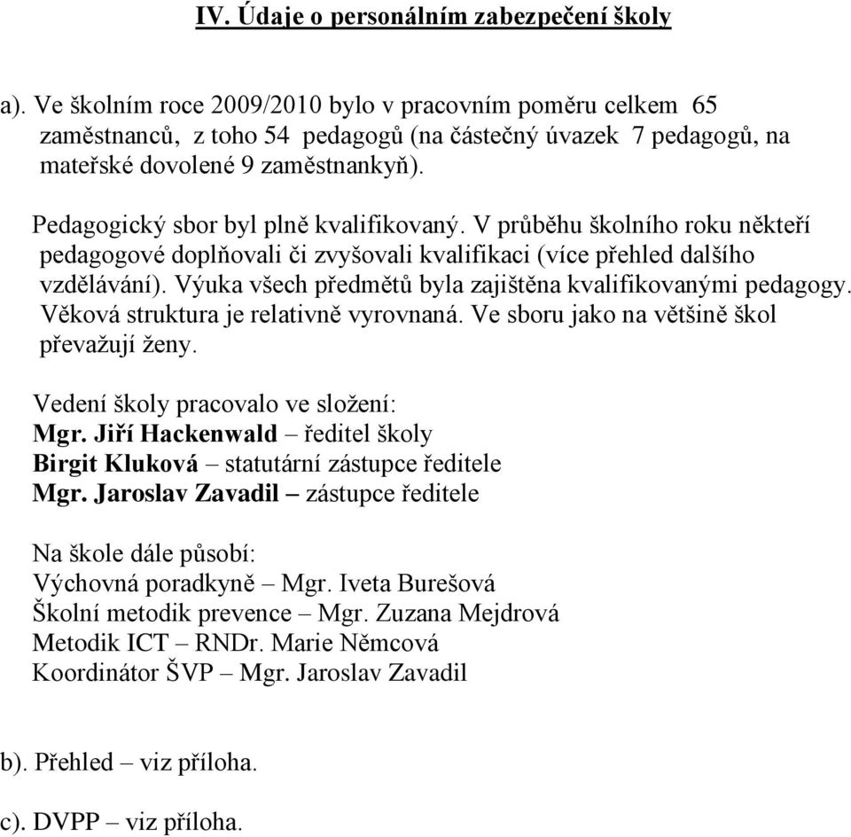 Pedagogický sbor byl plně kvalifikovaný. V průběhu školního roku někteří pedagogové doplňovali či zvyšovali kvalifikaci (více přehled dalšího vzdělávání).