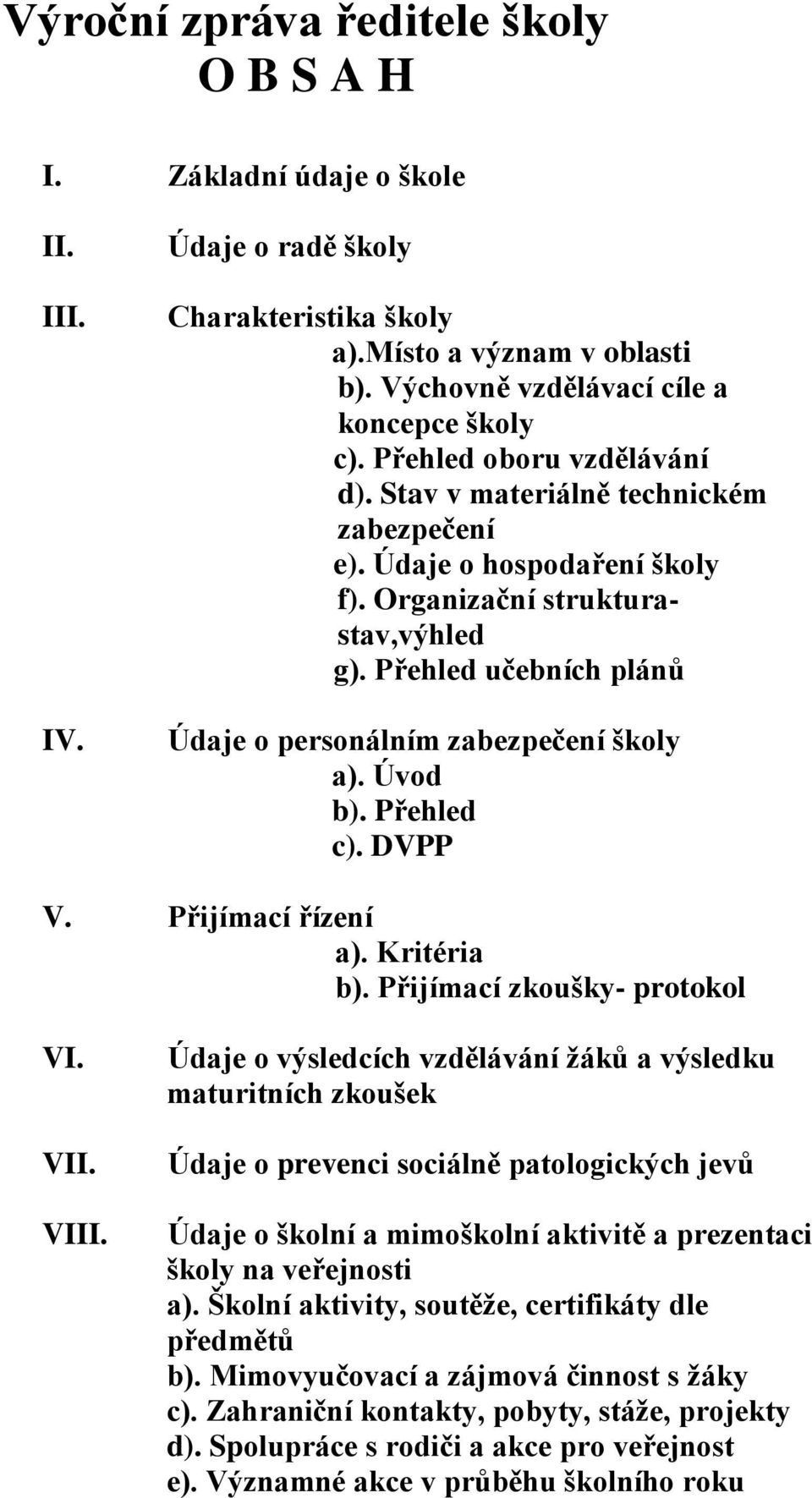 Přehled učebních plánů Údaje o personálním zabezpečení školy a). Úvod b). Přehled c). DVPP V. Přijímací řízení a). Kritéria b). Přijímací zkoušky- protokol VI. VII. VIII.