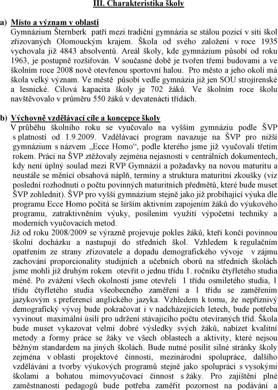 V současné době je tvořen třemi budovami a ve školním roce 2008 nově otevřenou sportovní halou. Pro město a jeho okolí má škola velký význam.