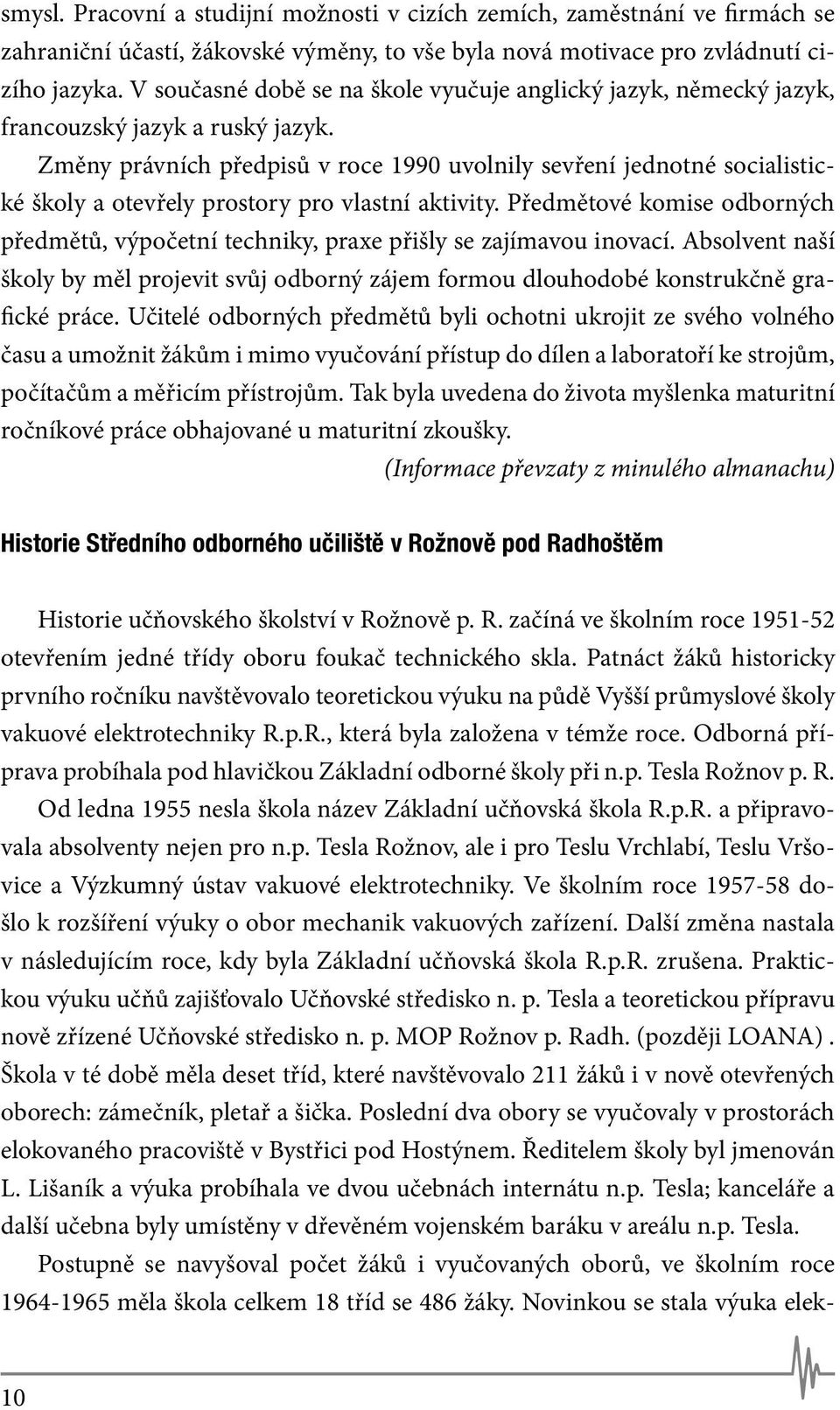 Změny právních předpisů v roce 1990 uvolnily sevření jednotné socialistické školy a otevřely prostory pro vlastní aktivity.