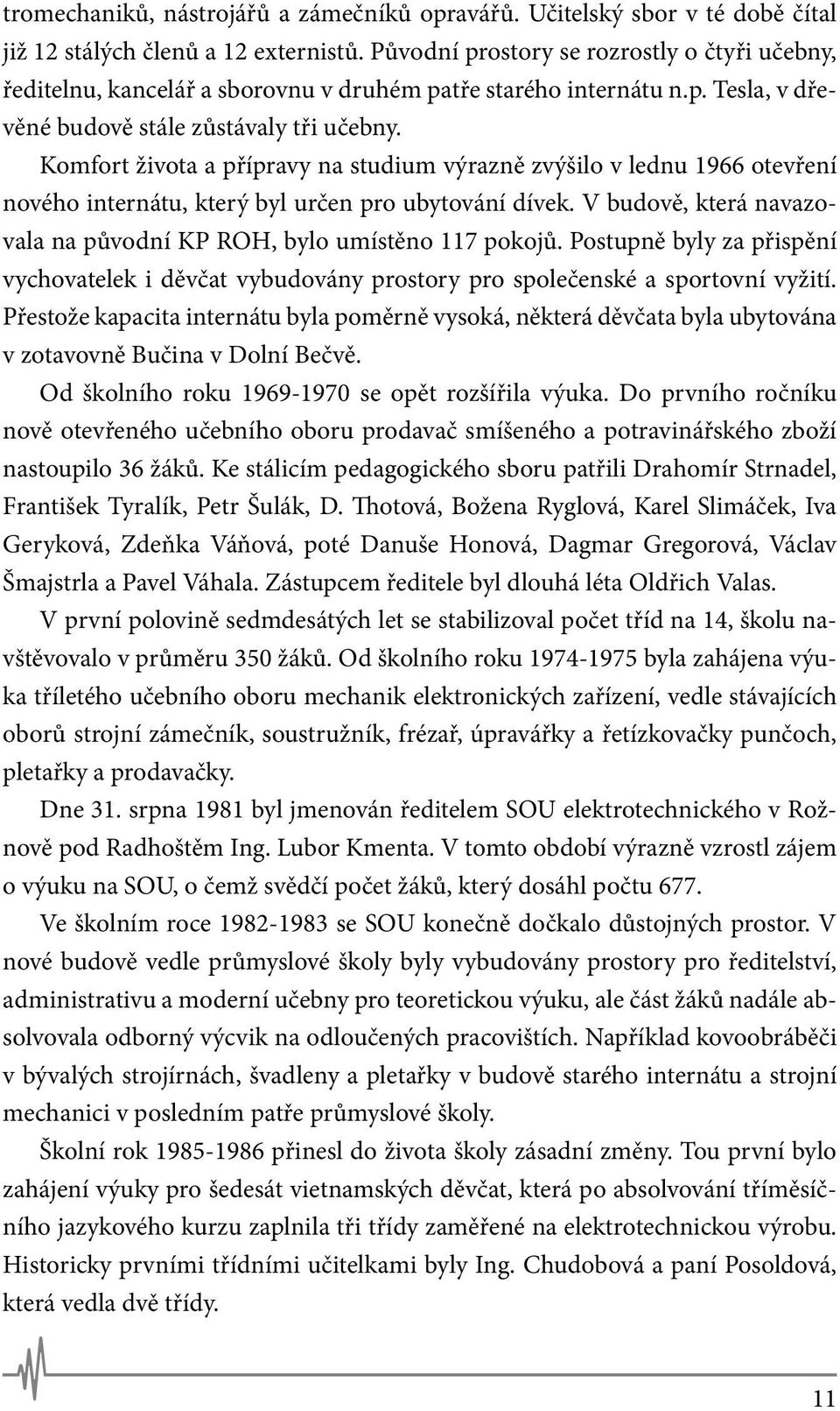 Komfort života a přípravy na studium výrazně zvýšilo v lednu 1966 otevření nového internátu, který byl určen pro ubytování dívek.