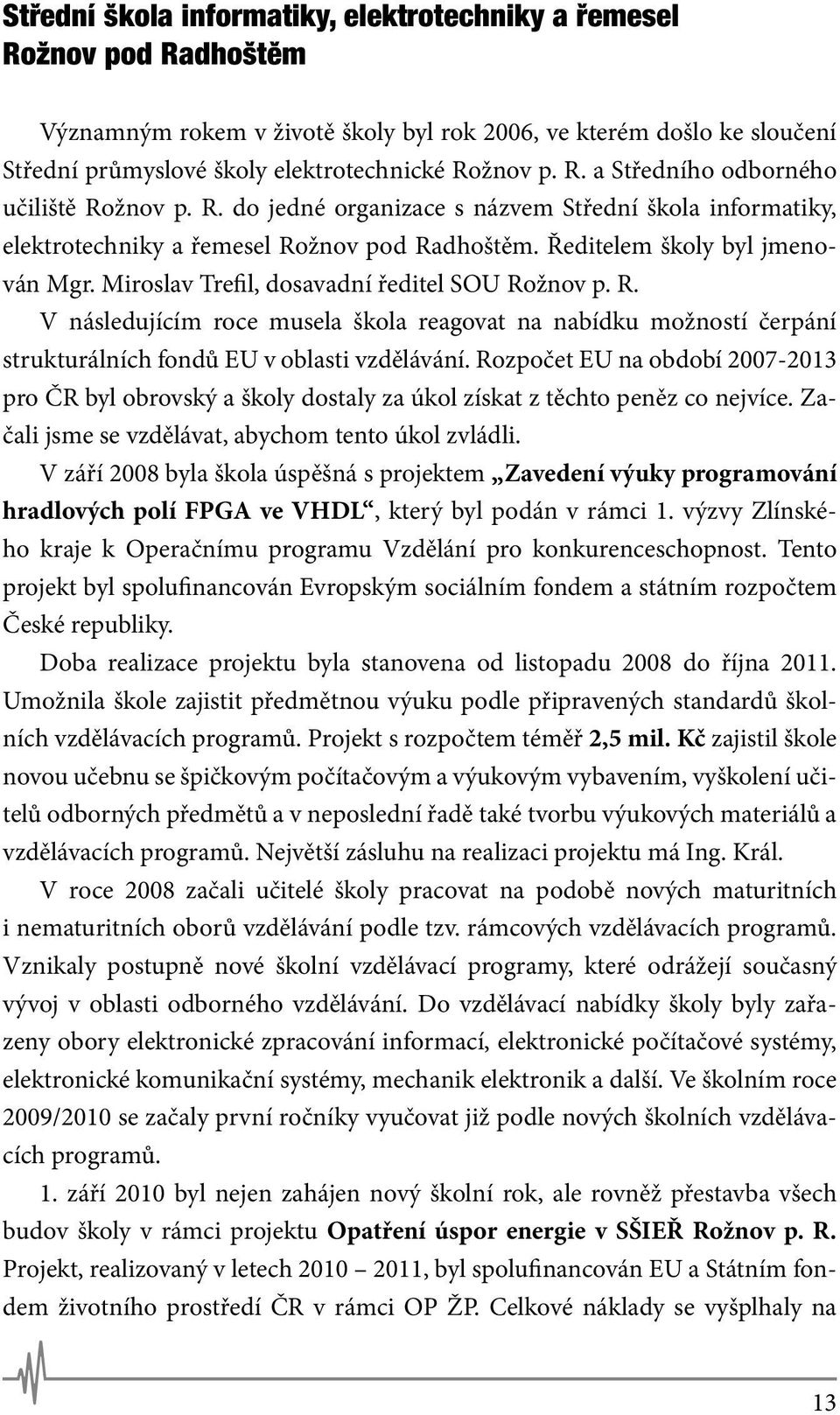 Miroslav Trefil, dosavadní ředitel SOU Rožnov p. R. V následujícím roce musela škola reagovat na nabídku možností čerpání strukturálních fondů EU v oblasti vzdělávání.