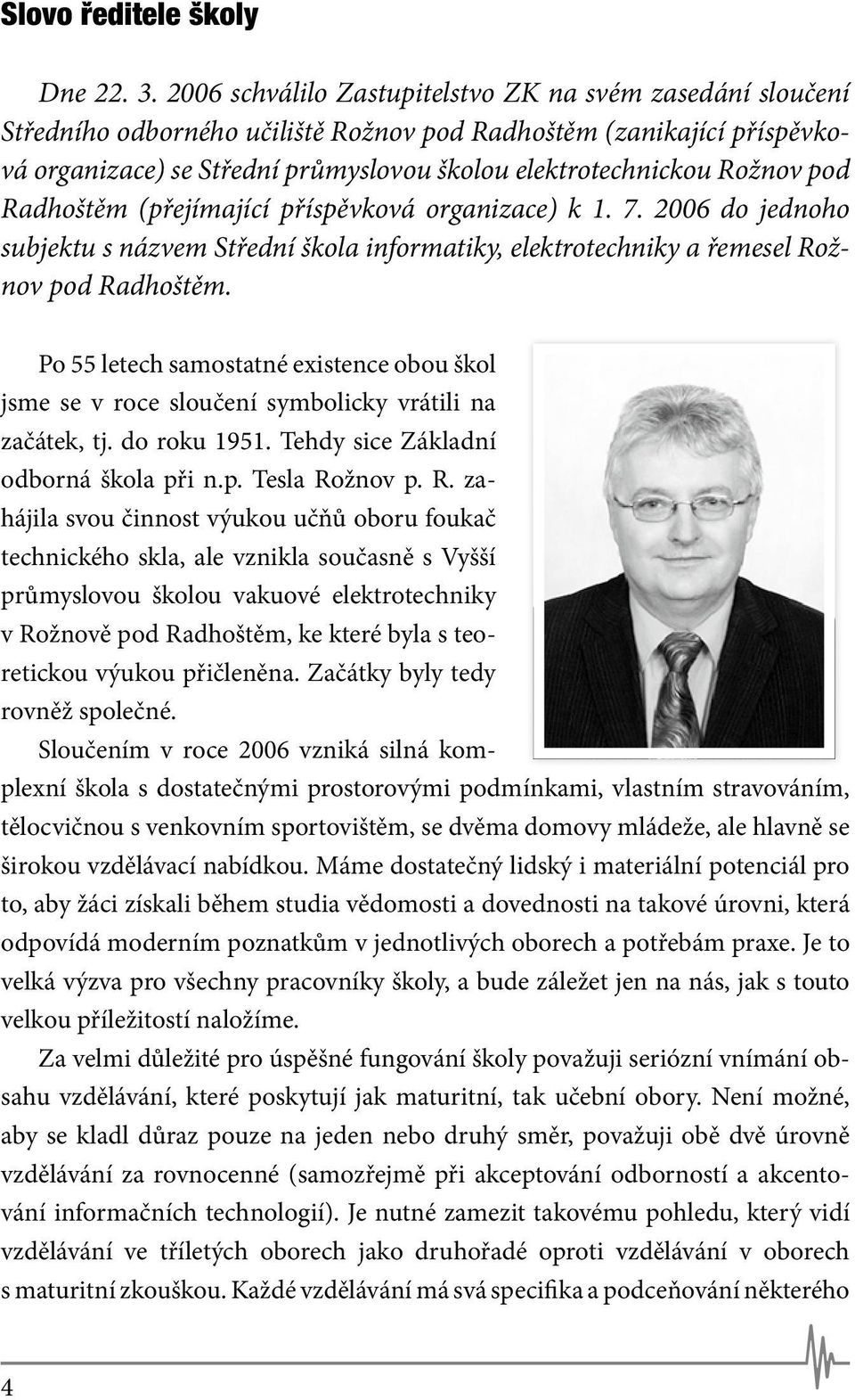 pod Radhoštěm (přejímající příspěvková organizace) k 1. 7. 2006 do jednoho subjektu s názvem Střední škola informatiky, elektrotechniky a řemesel Rožnov pod Radhoštěm.