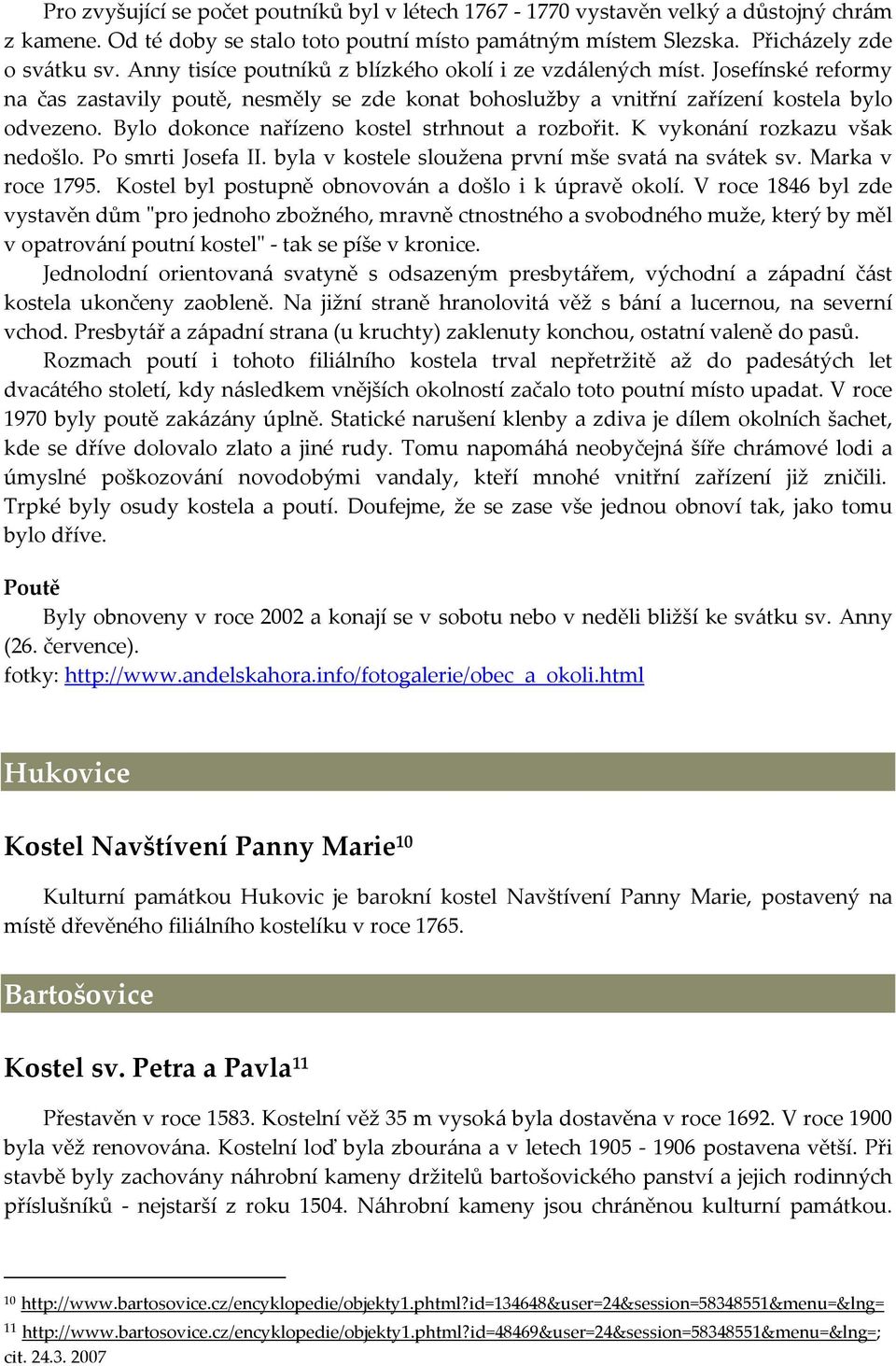 Bylo dokonce nařízeno kostel strhnout a rozbořit. K vykonání rozkazu však nedošlo. Po smrti Josefa II. byla v kostele sloužena první mše svatá na svátek sv. Marka v roce 1795.