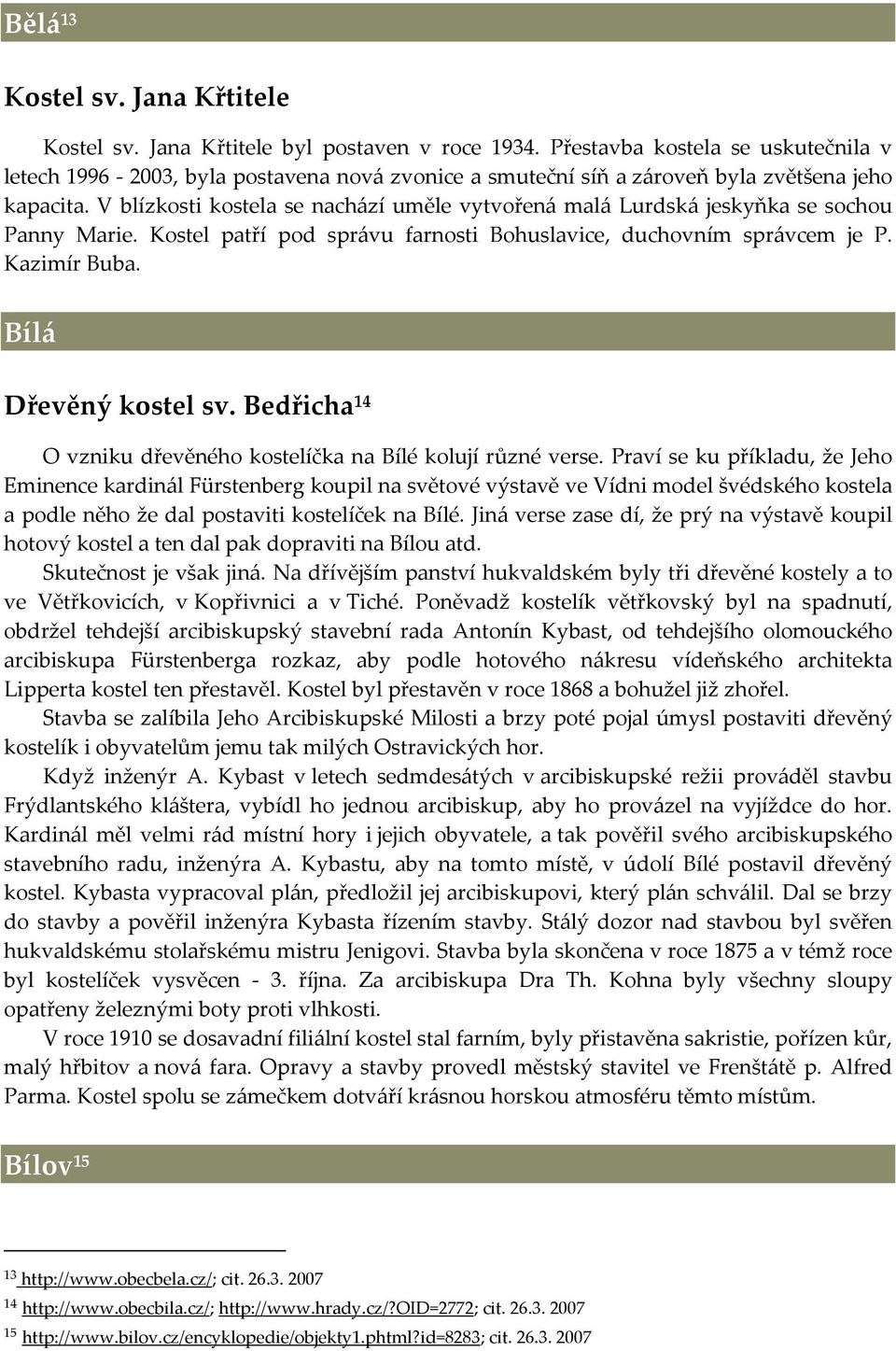 V blízkosti kostela se nachází uměle vytvořená malá Lurdská jeskyňka se sochou Panny Marie. Kostel patří pod správu farnosti Bohuslavice, duchovním správcem je P. Kazimír Buba. Bílá Dřevěný kostel sv.