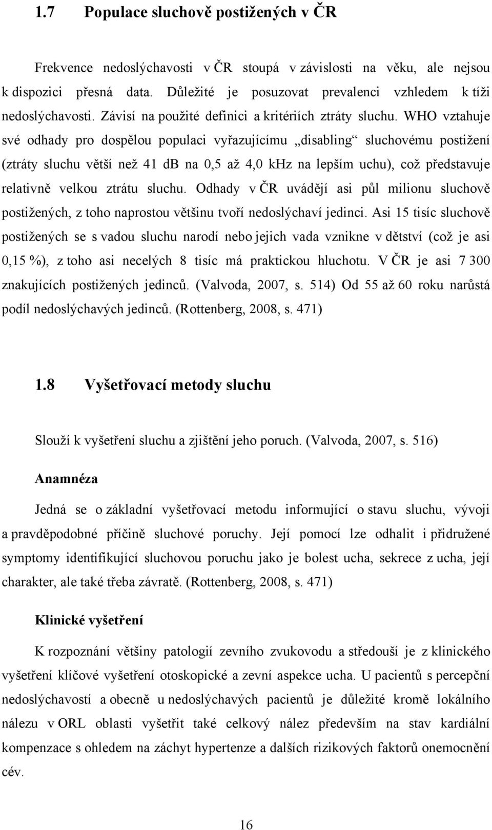 WHO vztahuje své odhady pro dospělou populaci vyřazujícímu disabling sluchovému postižení (ztráty sluchu větší než 41 db na 0,5 až 4,0 khz na lepším uchu), což představuje relativně velkou ztrátu