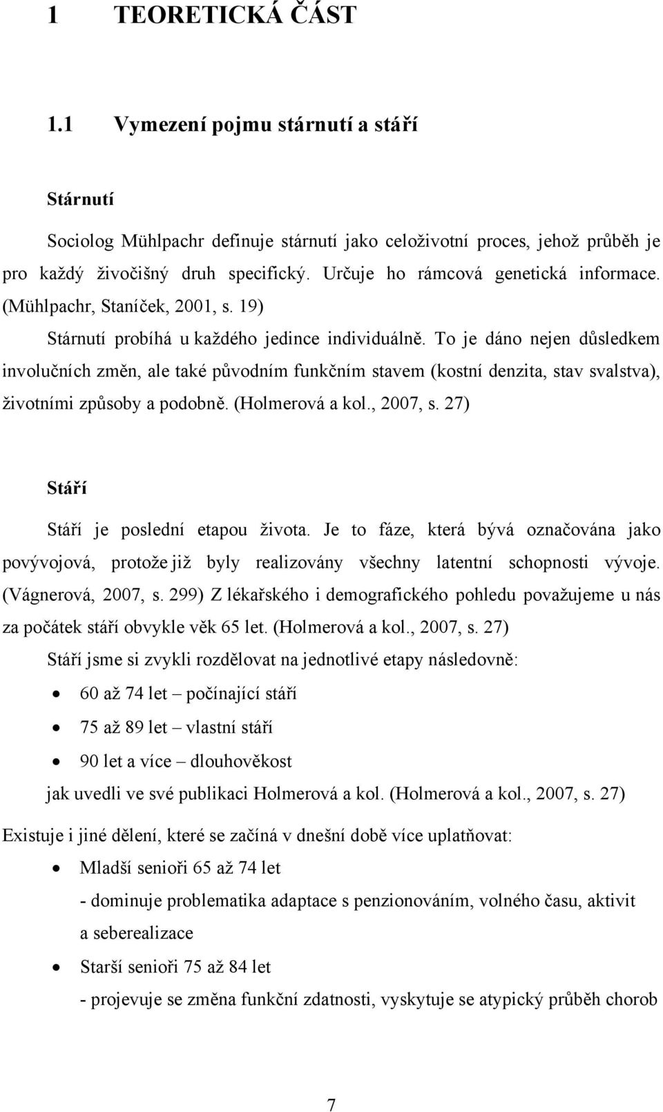 To je dáno nejen důsledkem involučních změn, ale také původním funkčním stavem (kostní denzita, stav svalstva), životními způsoby a podobně. (Holmerová a kol., 2007, s.