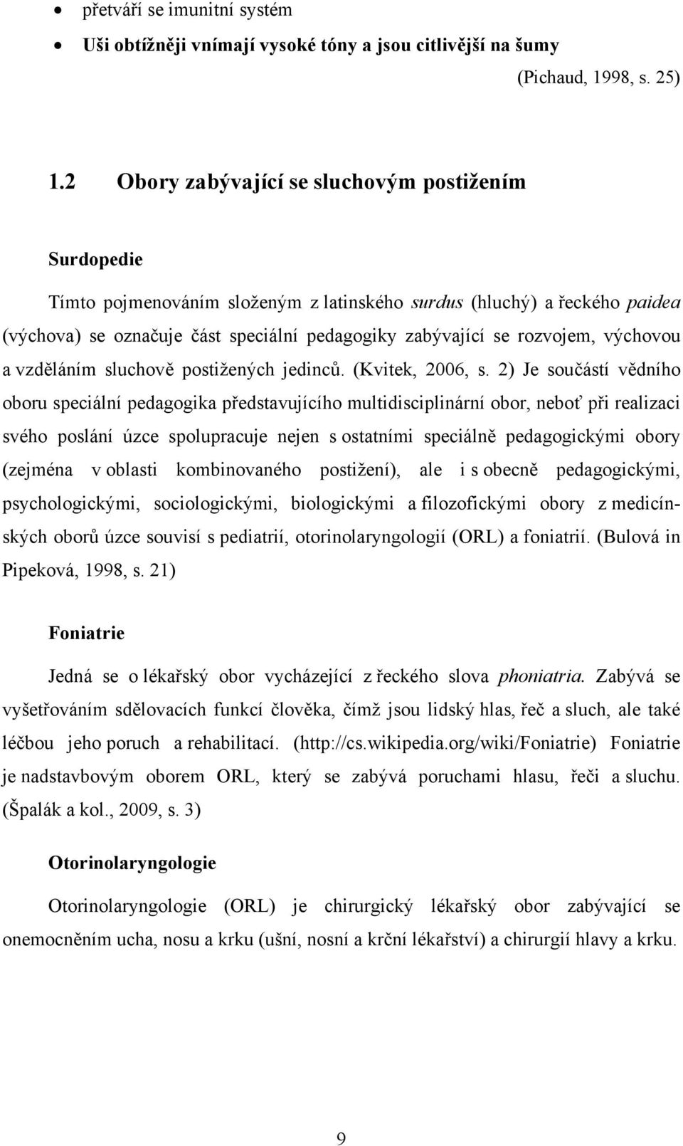 výchovou a vzděláním sluchově postižených jedinců. (Kvitek, 2006, s.