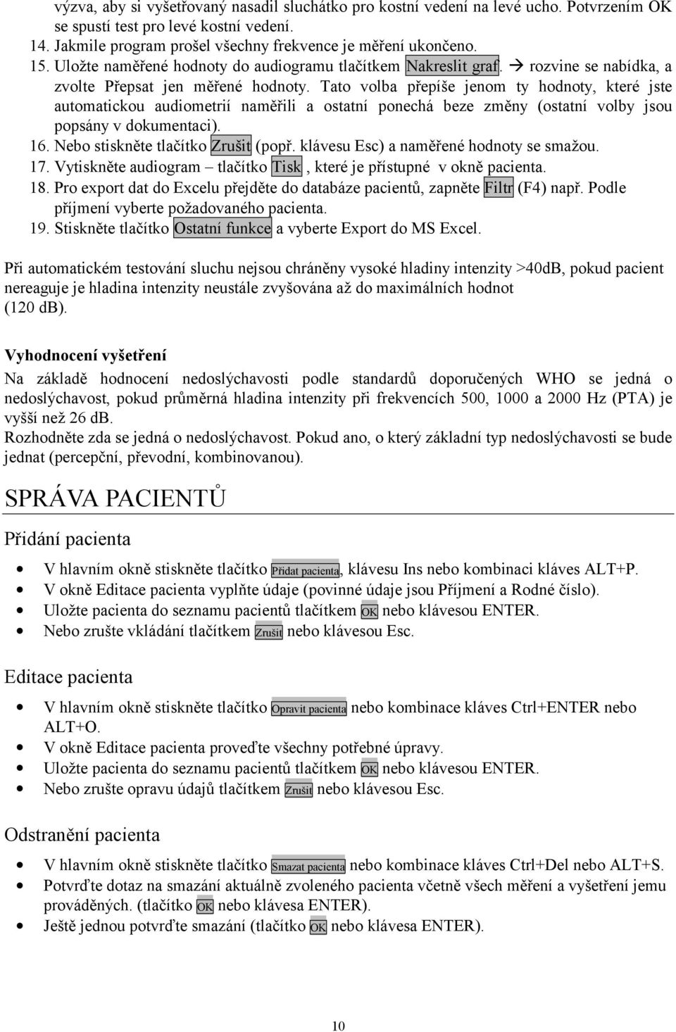 Tato volba přepíše jenom ty hodnoty, které jste automatickou audiometrií naměřili a ostatní ponechá beze změny (ostatní volby jsou popsány v dokumentaci). 16. Nebo stiskněte tlačítko Zrušit (popř.