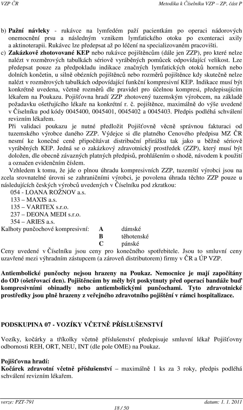 c) Zakázkově zhotovované KEP nebo rukávce pojištěncům (dále jen ZZP), pro které nelze nalézt v rozměrových tabulkách sériově vyráběných pomůcek odpovídající velikost.