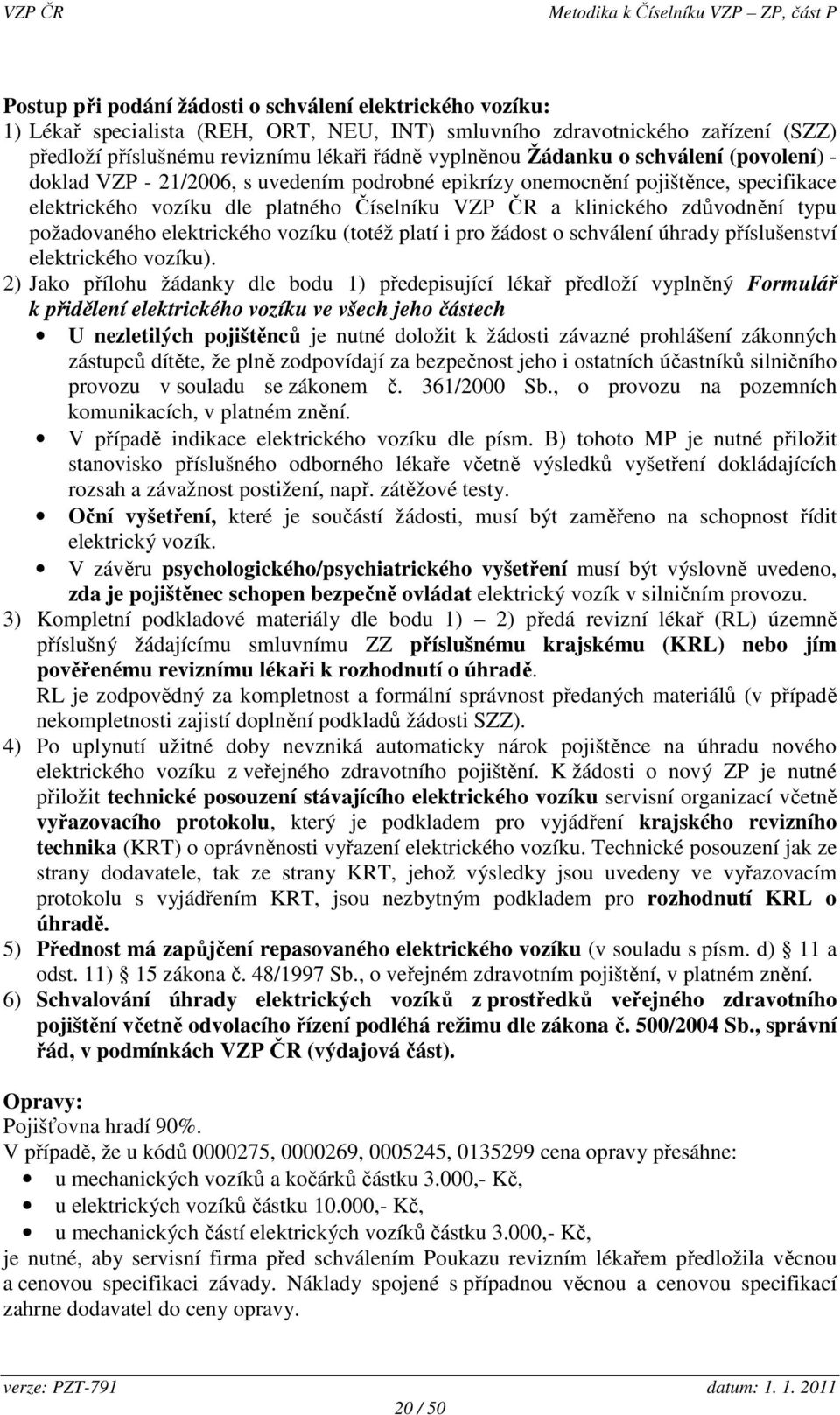 požadovaného elektrického vozíku (totéž platí i pro žádost o schválení úhrady příslušenství elektrického vozíku).