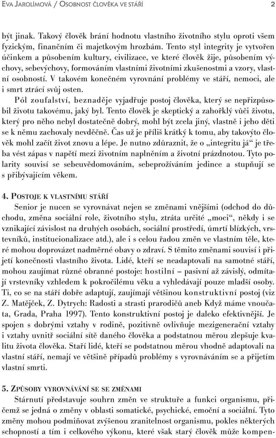 V takovém konečném vyrovnání problémy ve stáří, nemoci, ale i smrt ztrácí svůj osten. Pól zoufalství, beznaděje vyjadřuje postoj člověka, který se nepřizpůsobil životu takovému, jaký byl.