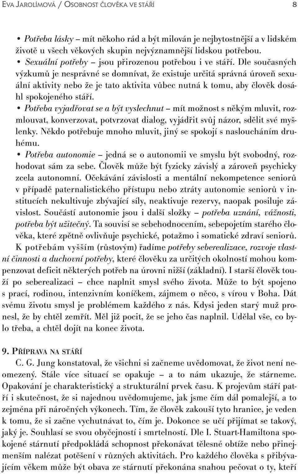 Potřeba vyjadřovat se a být vyslechnut mít možnost s někým mluvit, rozmlouvat, konverzovat, potvrzovat dialog, vyjádřit svůj názor, sdělit své myšlenky.