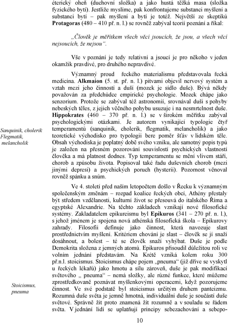 Sanquinik, cholerik Flegmatik, melancholik Stoicismus, pneuma Vše v poznání je tedy relativní a jsoucí je pro někoho v jeden okamžik pravdivé, pro druhého nepravdivé.