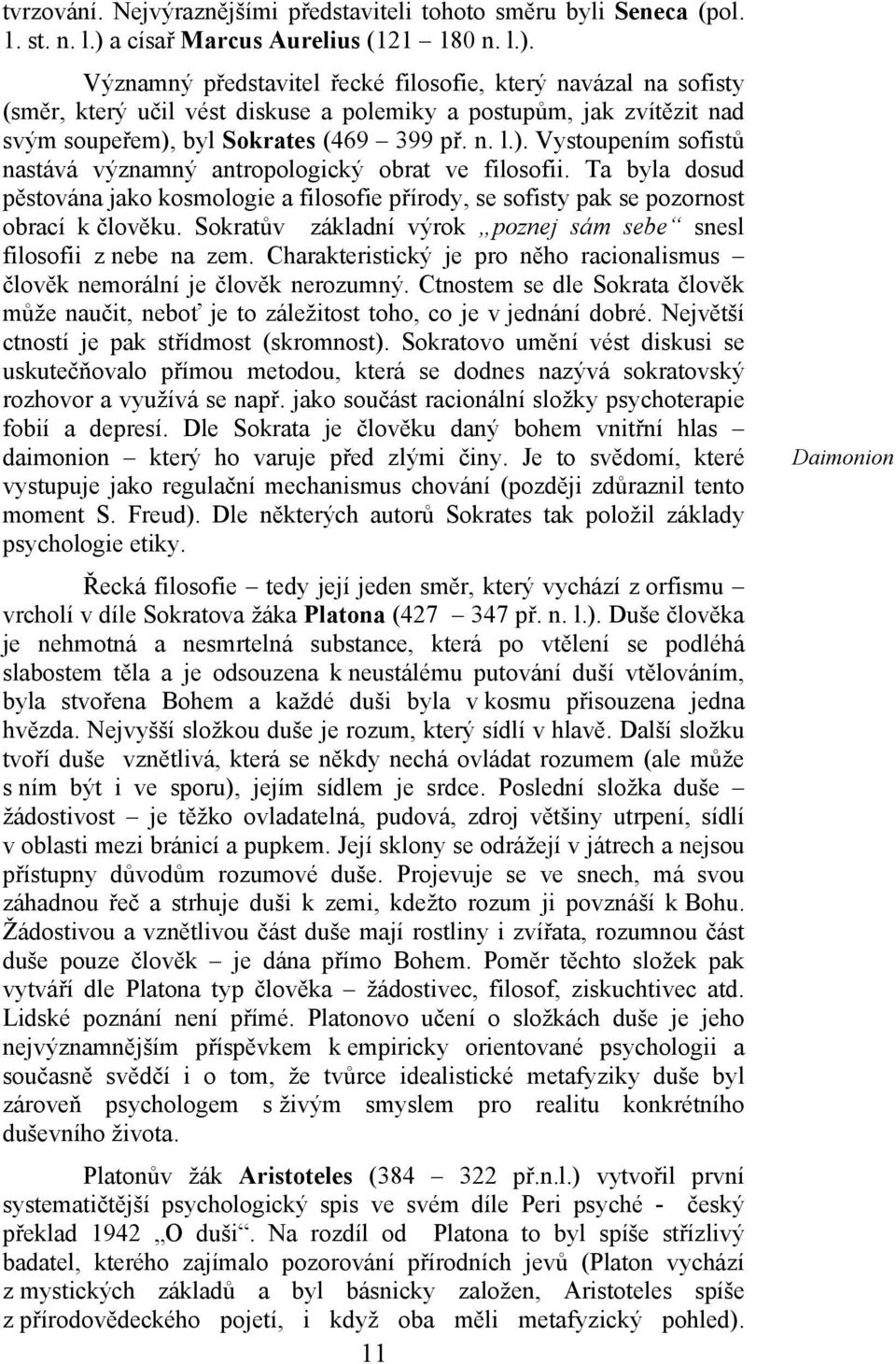 Významný představitel řecké filosofie, který navázal na sofisty (směr, který učil vést diskuse a polemiky a postupům, jak zvítězit nad svým soupeřem),