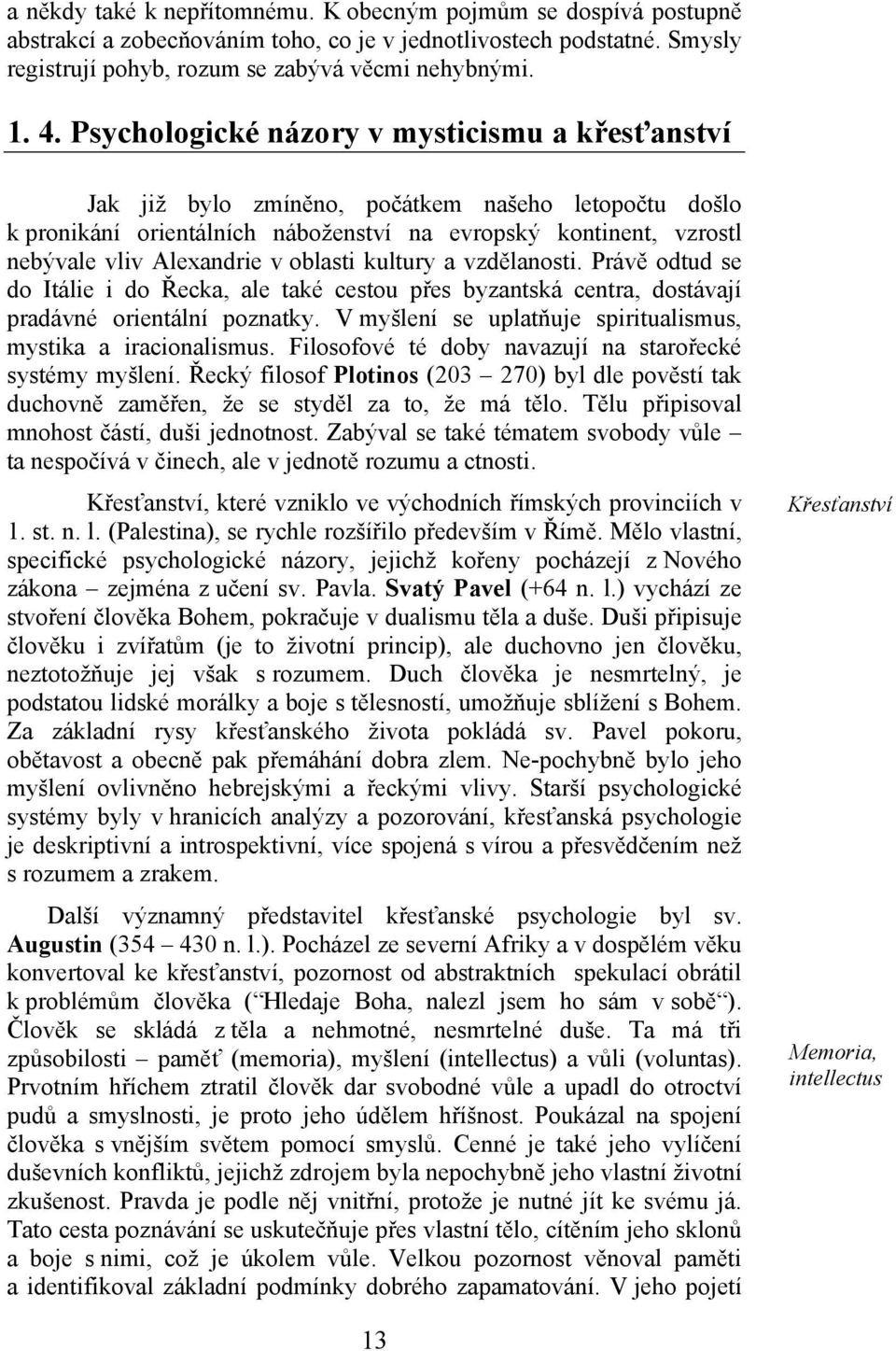 oblasti kultury a vzdělanosti. Právě odtud se do Itálie i do Řecka, ale také cestou přes byzantská centra, dostávají pradávné orientální poznatky.