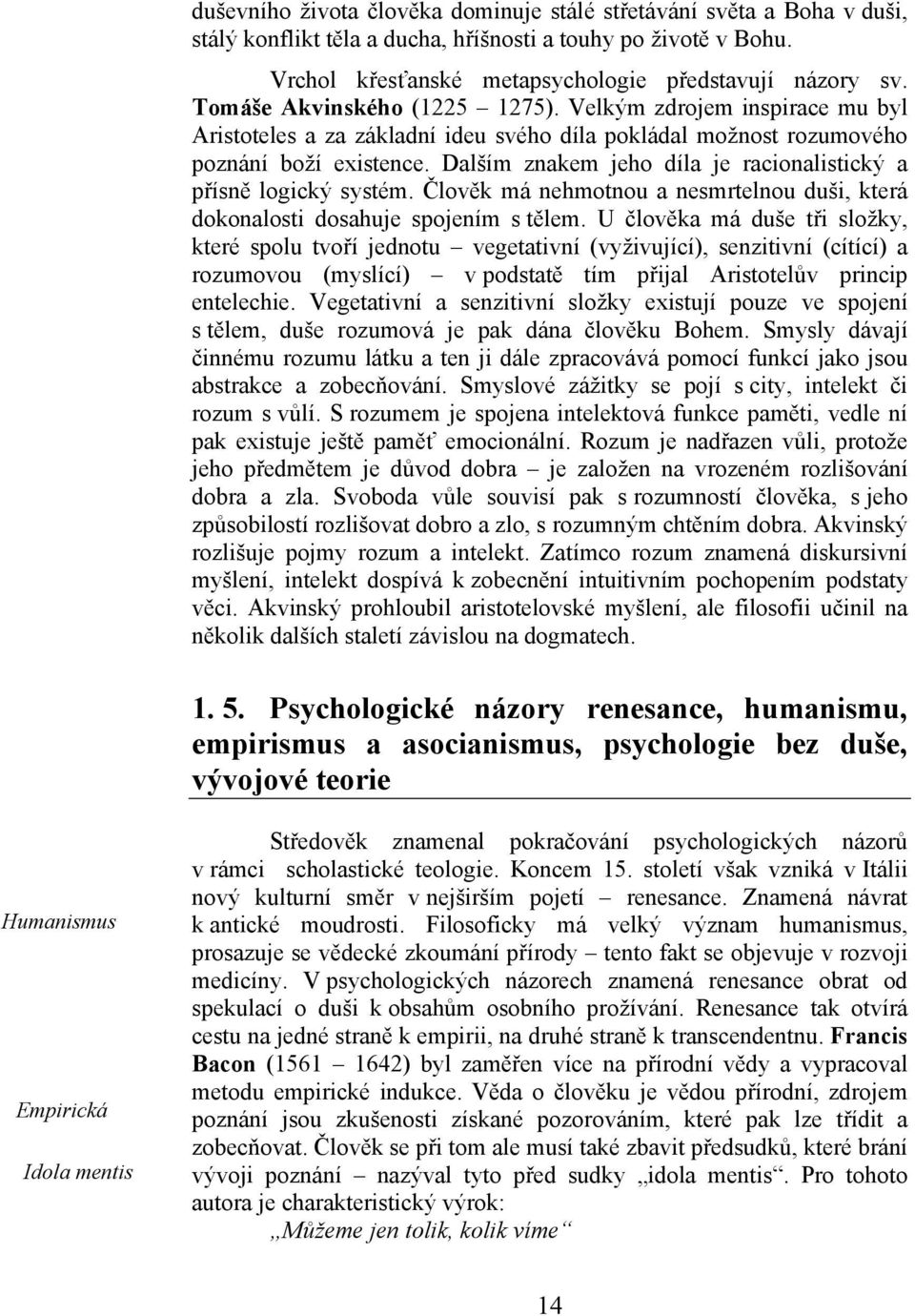 Dalším znakem jeho díla je racionalistický a přísně logický systém. Člověk má nehmotnou a nesmrtelnou duši, která dokonalosti dosahuje spojením s tělem.