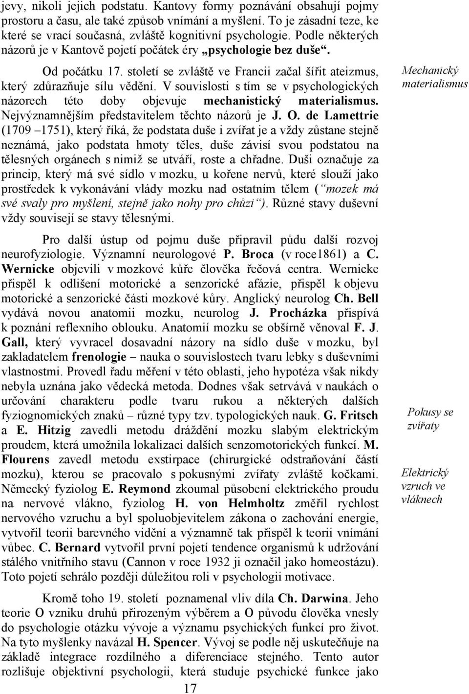 V souvislosti s tím se v psychologických názorech této doby objevuje mechanistický materialismus. Nejvýznamnějším představitelem těchto názorů je J. O.