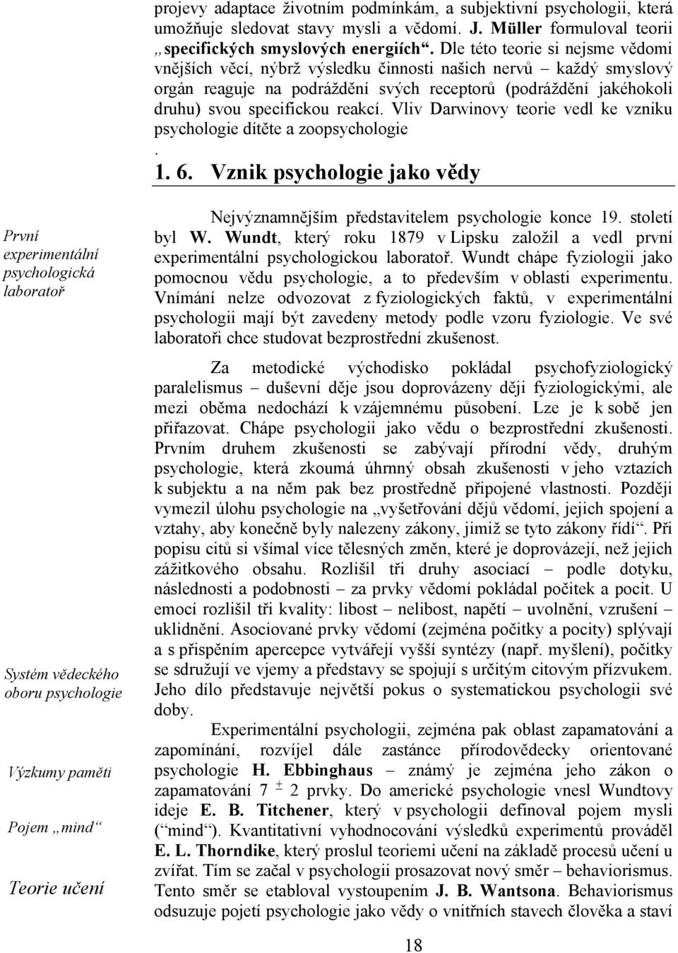 Vliv Darwinovy teorie vedl ke vzniku psychologie dítěte a zoopsychologie. 1. 6.