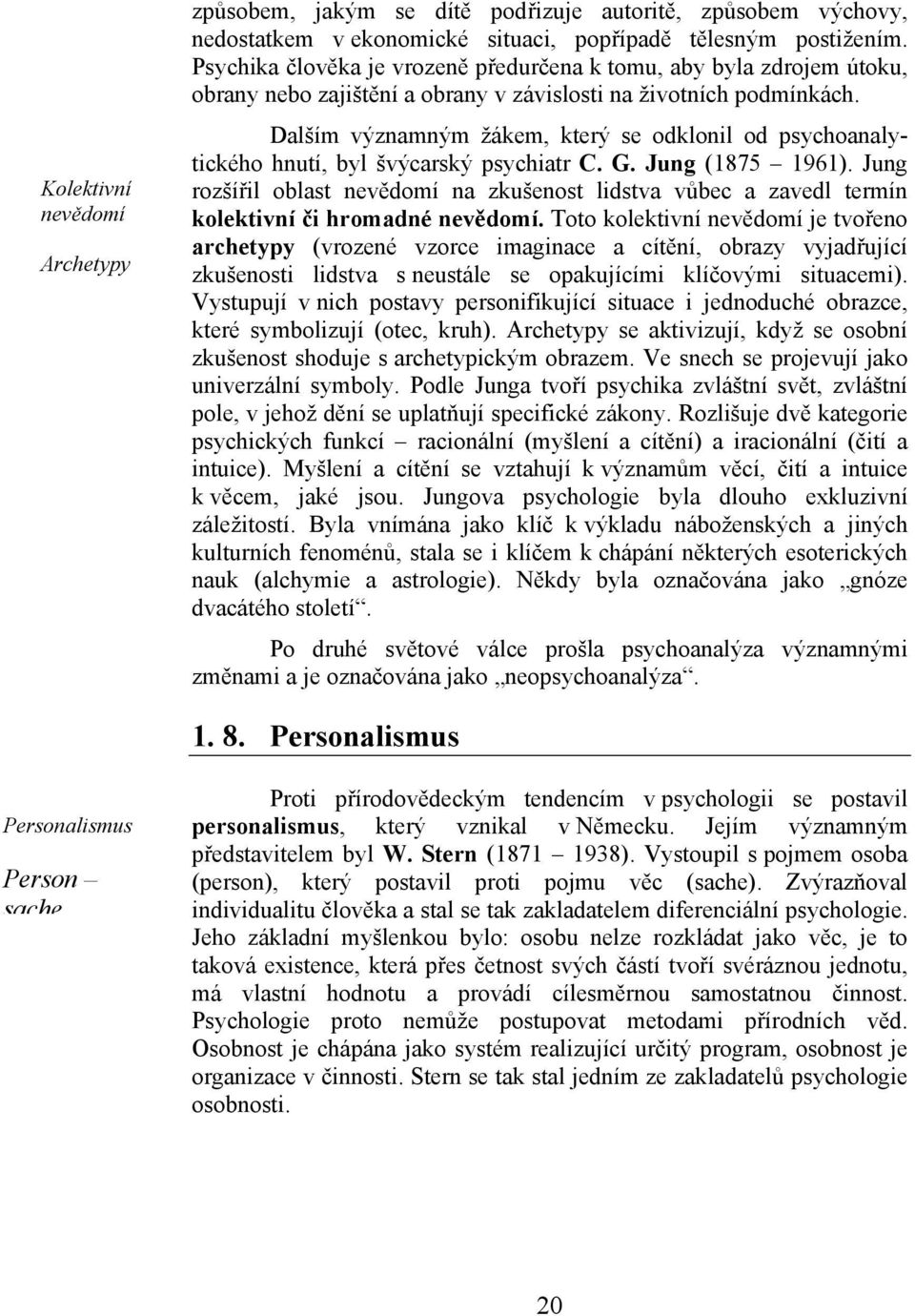 Dalším významným žákem, který se odklonil od psychoanalytického hnutí, byl švýcarský psychiatr C. G. Jung (1875 1961).