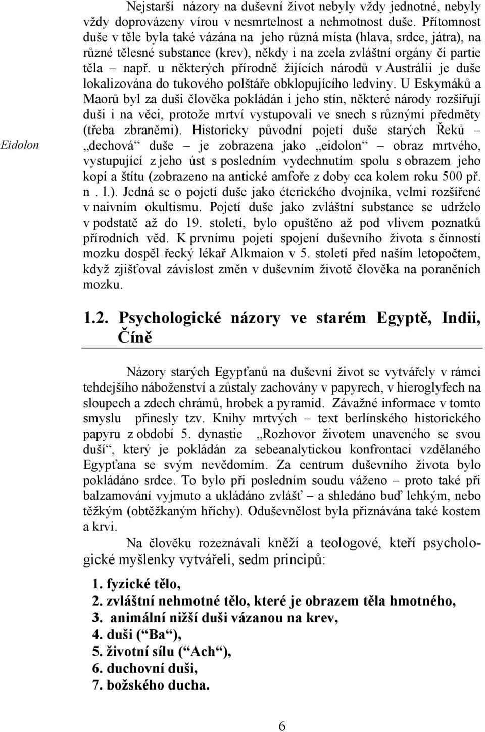 u některých přírodně žijících národů v Austrálii je duše lokalizována do tukového polštáře obklopujícího ledviny.