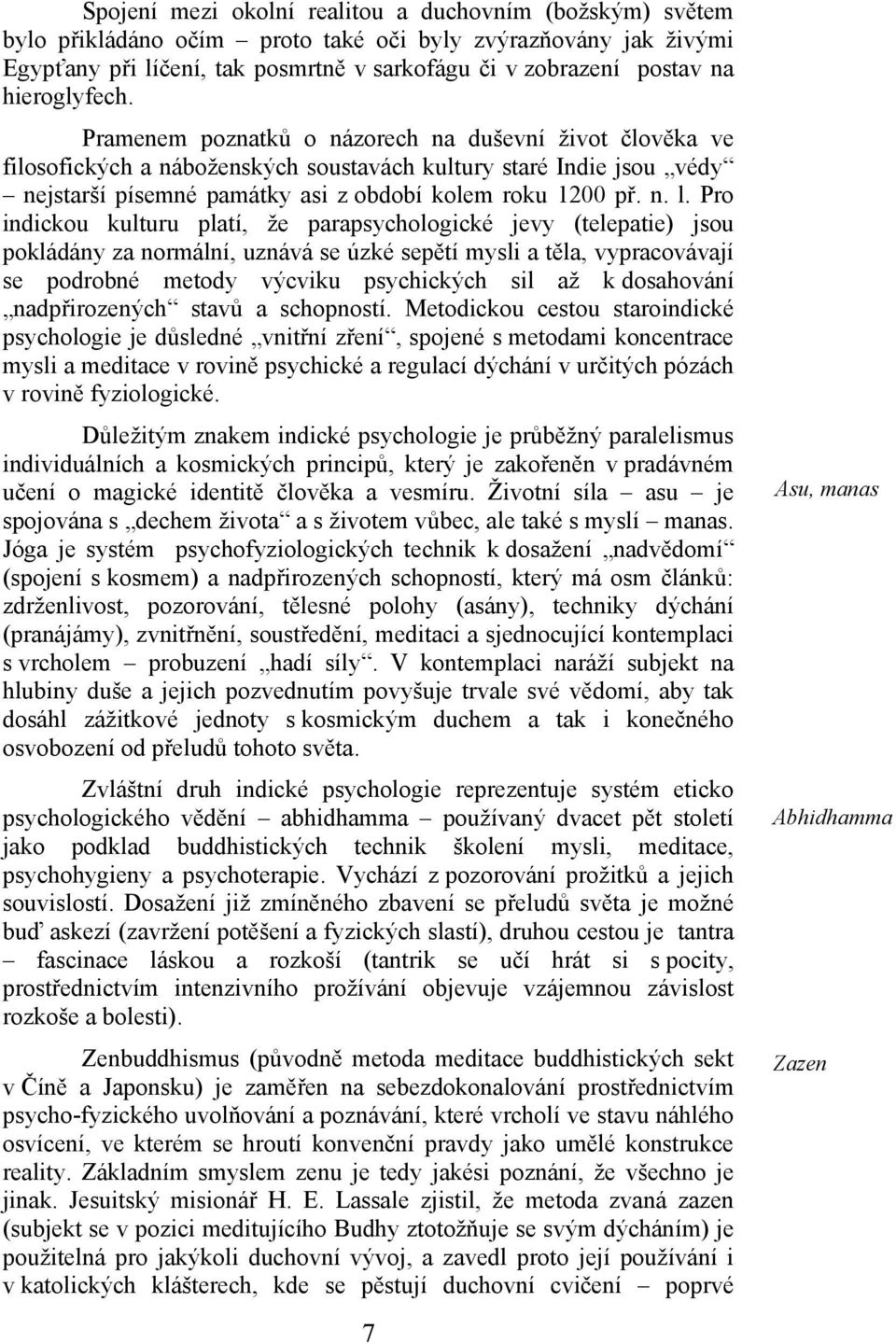 n. l. Pro indickou kulturu platí, že parapsychologické jevy (telepatie) jsou pokládány za normální, uznává se úzké sepětí mysli a těla, vypracovávají se podrobné metody výcviku psychických sil až k