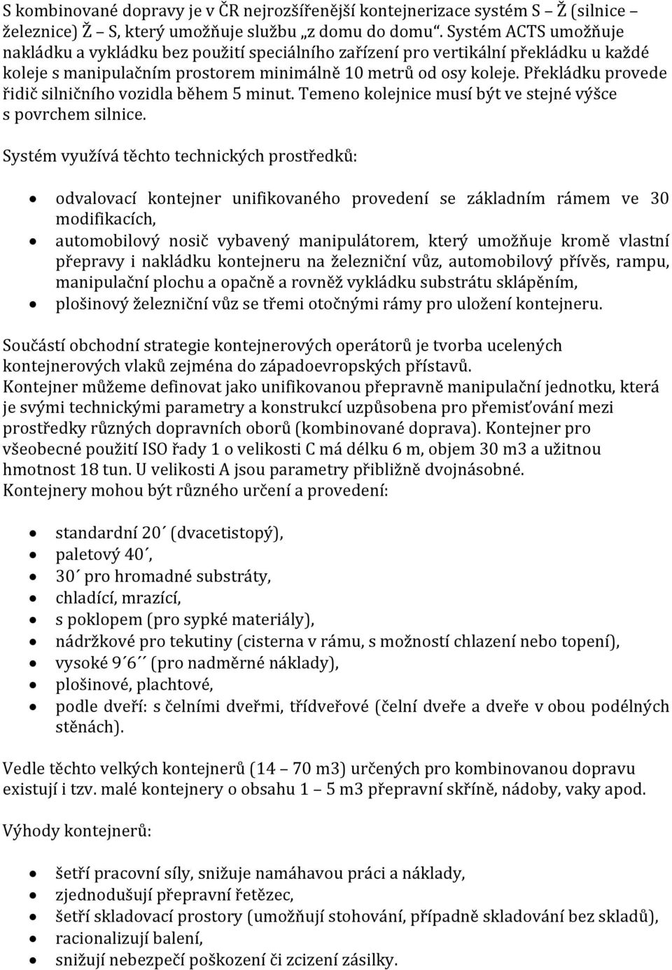 Překládku provede řidič silničního vozidla během 5 minut. Temeno kolejnice musí být ve stejné výšce s povrchem silnice.