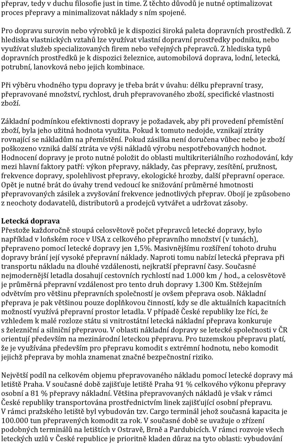 Z hlediska vlastnických vztahů lze využívat vlastní dopravní prostředky podniku, nebo využívat služeb specializovaných firem nebo veřejných přepravců.