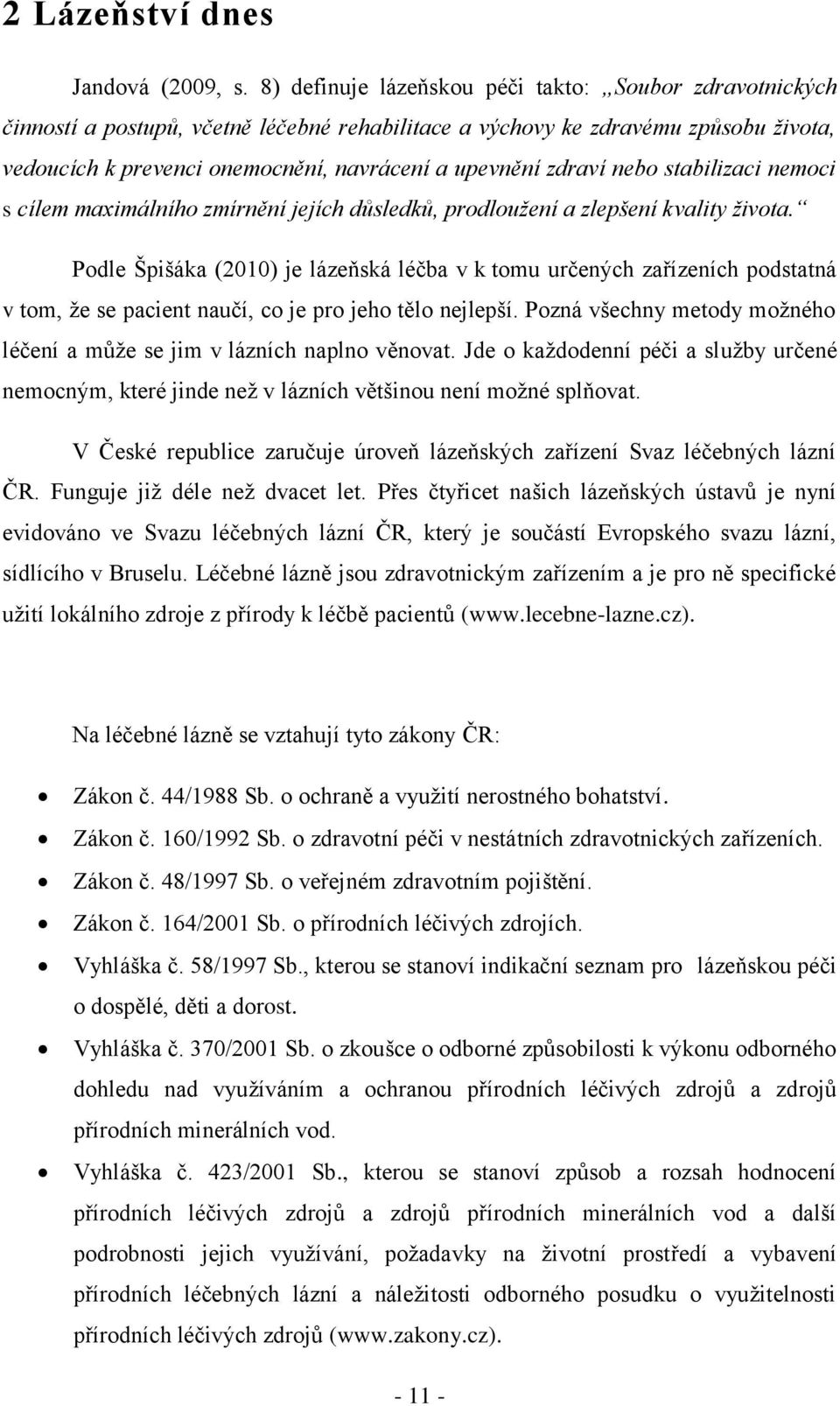 zdraví nebo stabilizaci nemoci s cílem maximálního zmírnění jejích důsledků, prodloužení a zlepšení kvality života.