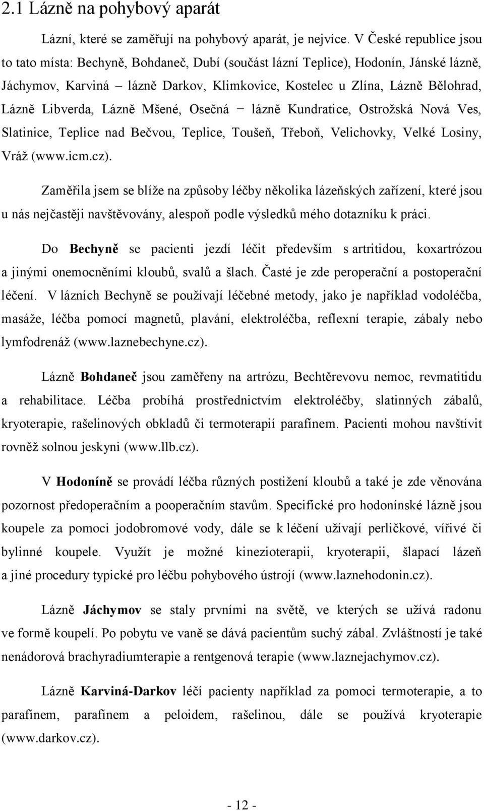 Libverda, Lázně Mšené, Osečná lázně Kundratice, Ostroţská Nová Ves, Slatinice, Teplice nad Bečvou, Teplice, Toušeň, Třeboň, Velichovky, Velké Losiny, Vráţ (www.icm.cz).