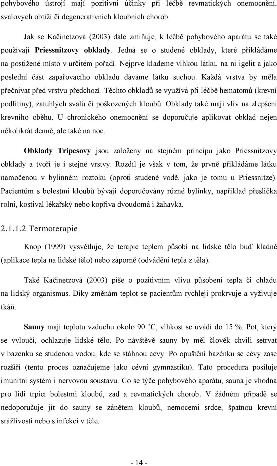 Nejprve klademe vlhkou látku, na ni igelit a jako poslední část zapařovacího obkladu dáváme látku suchou. Kaţdá vrstva by měla přečnívat před vrstvu předchozí.