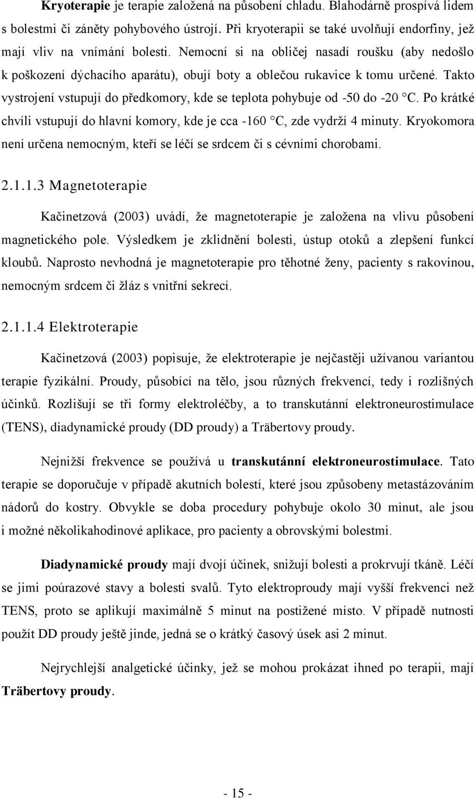 Takto vystrojení vstupují do předkomory, kde se teplota pohybuje od -50 do -20 C. Po krátké chvíli vstupují do hlavní komory, kde je cca -160 C, zde vydrţí 4 minuty.