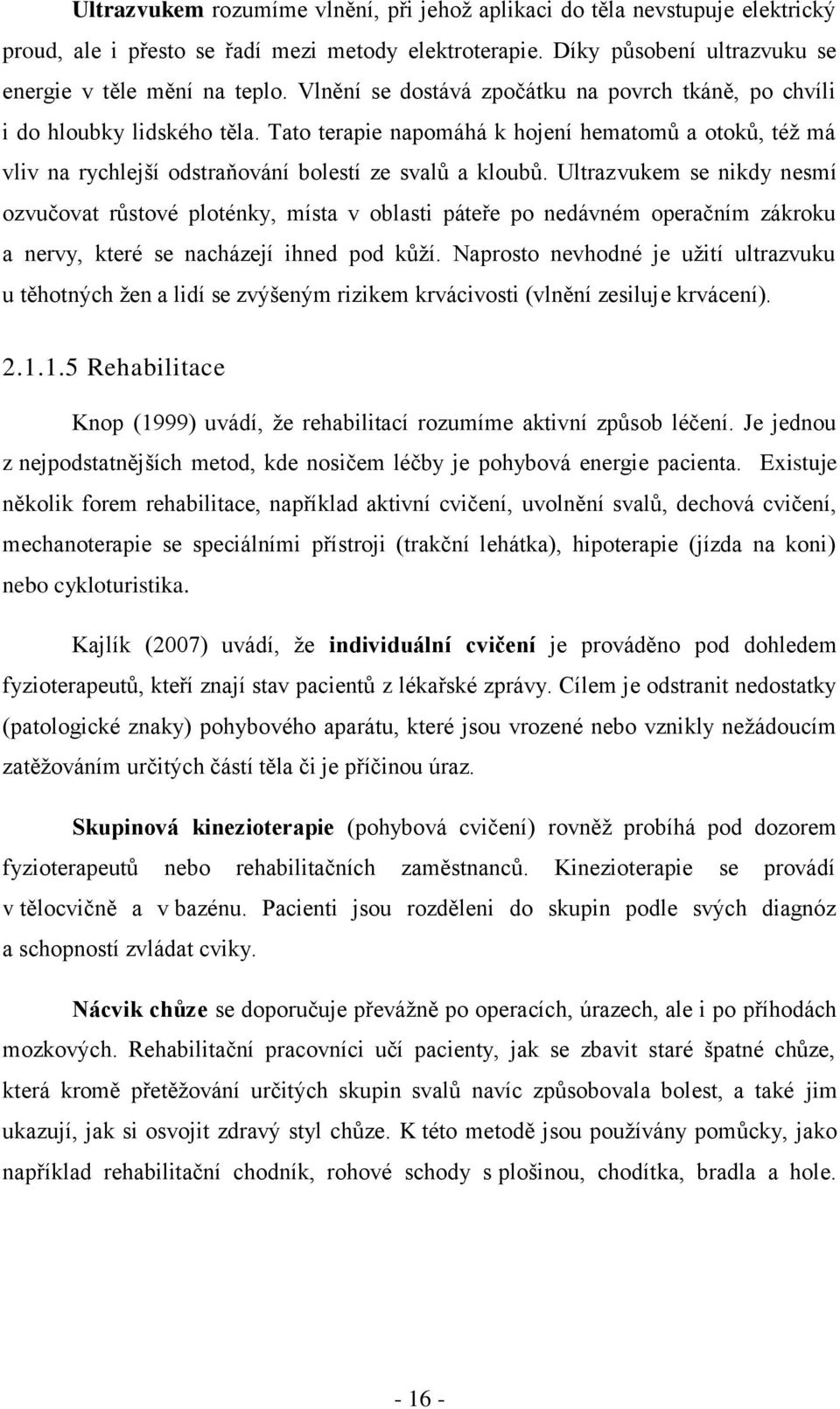 Ultrazvukem se nikdy nesmí ozvučovat růstové ploténky, místa v oblasti páteře po nedávném operačním zákroku a nervy, které se nacházejí ihned pod kůţí.