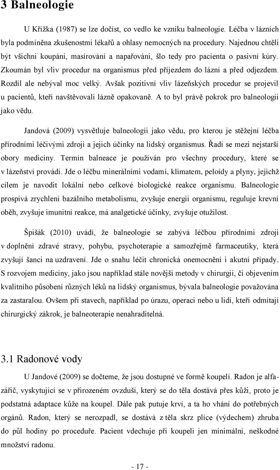 Rozdíl ale nebýval moc velký. Avšak pozitivní vliv lázeňských procedur se projevil u pacientů, kteří navštěvovali lázně opakovaně. A to byl právě pokrok pro balneologii jako vědu.