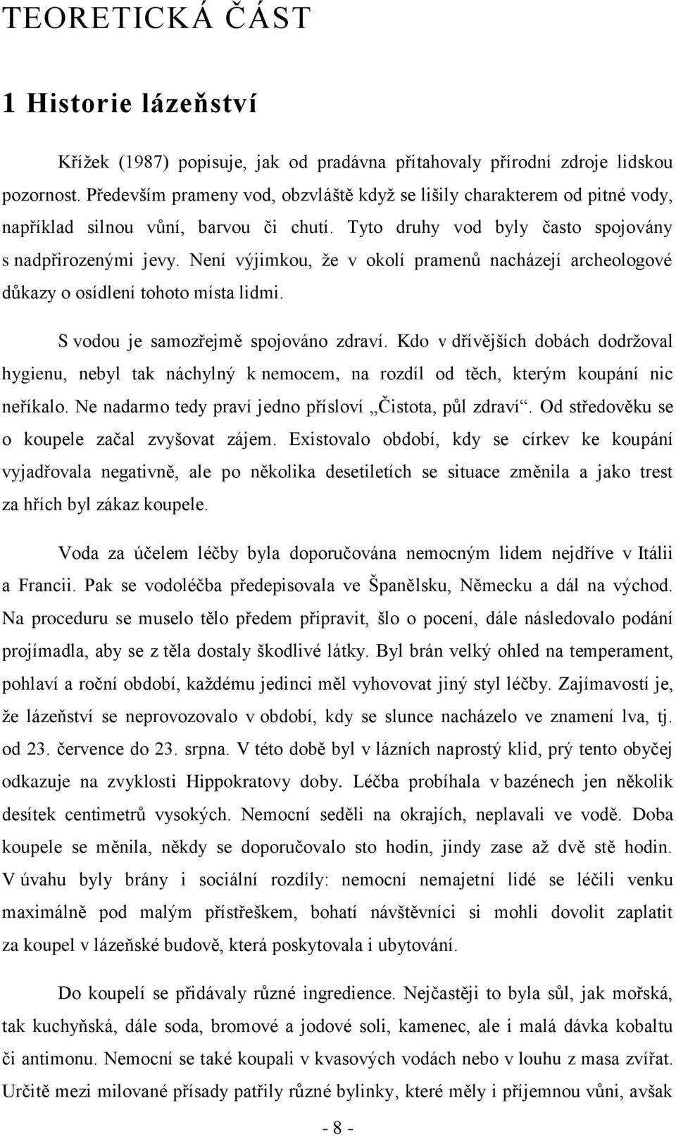 Není výjimkou, ţe v okolí pramenů nacházejí archeologové důkazy o osídlení tohoto místa lidmi. S vodou je samozřejmě spojováno zdraví.